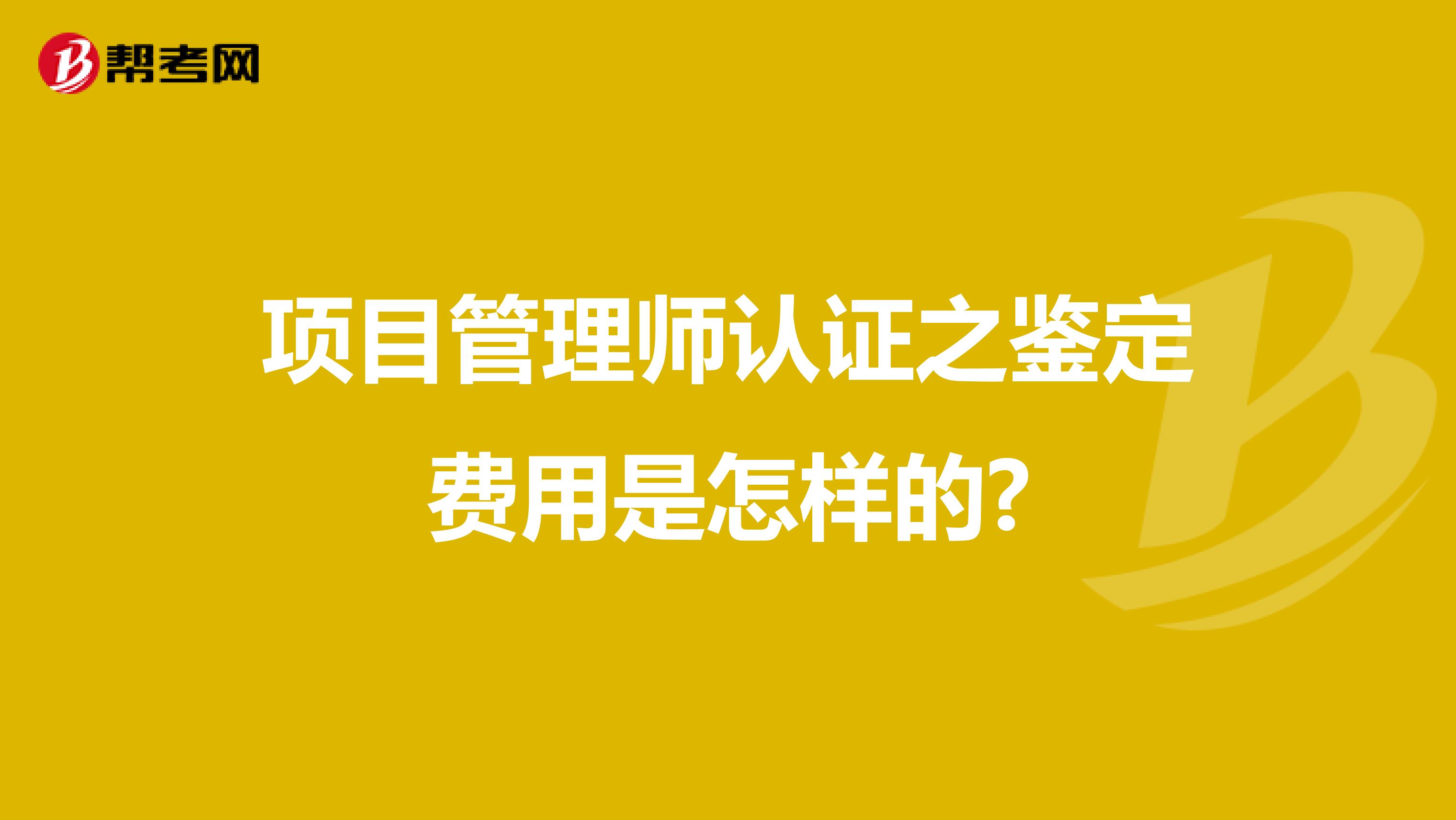 项目管理师认证之鉴定费用是怎样的?