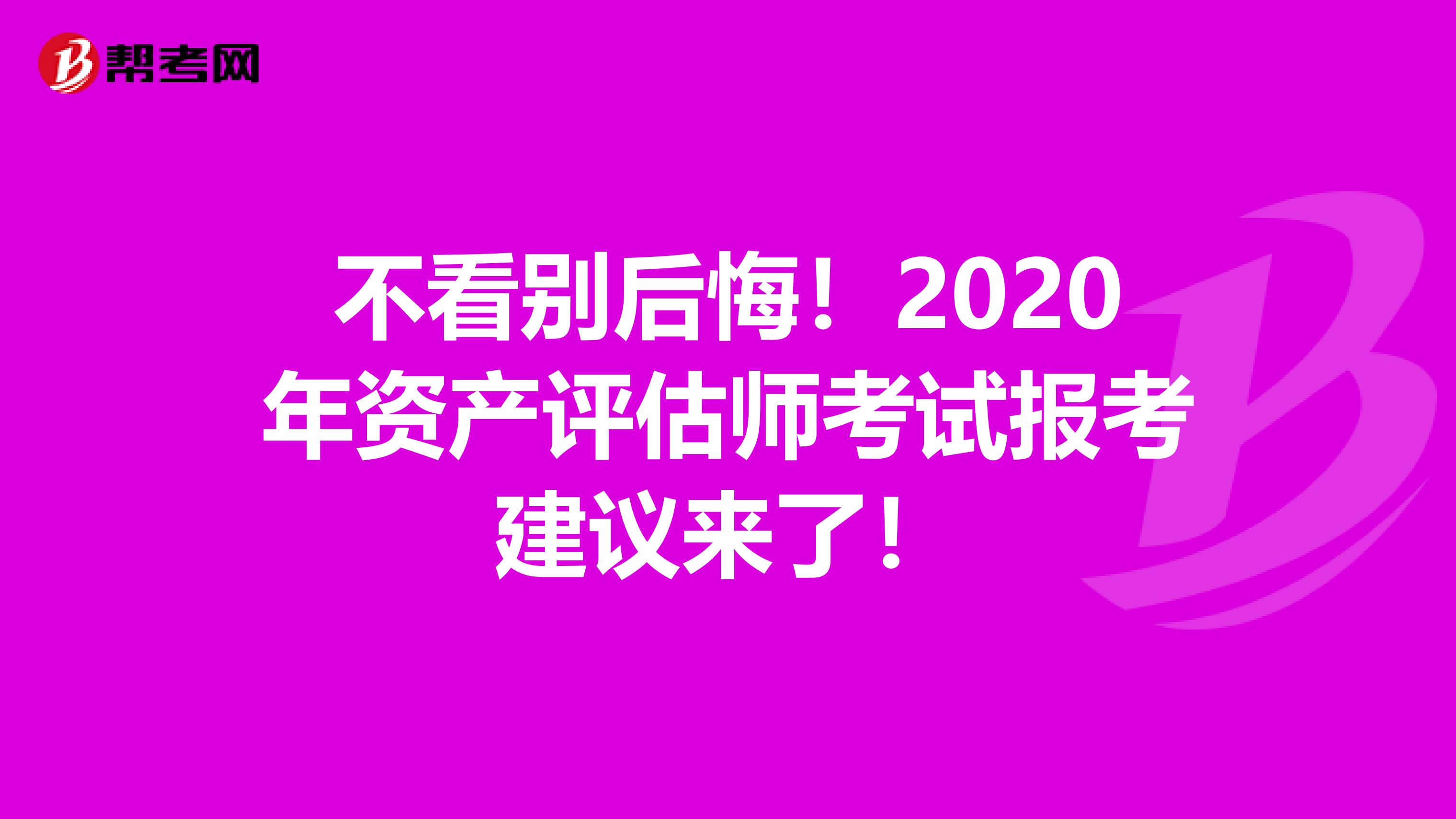 不看别后悔！2020年资产评估师考试报考建议来了！