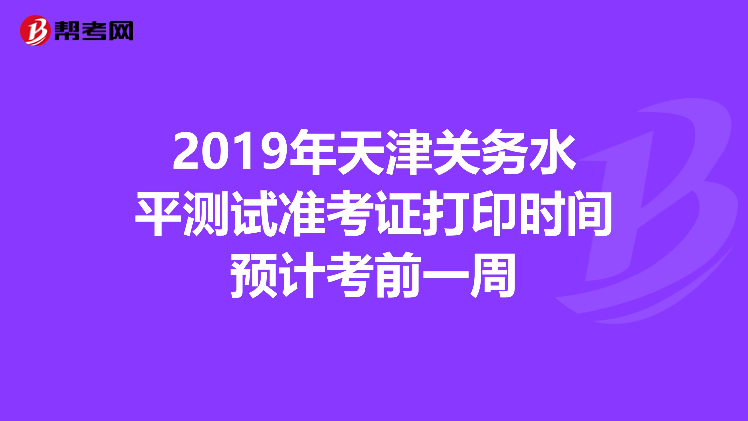 2019年天津关务水平测试准考证打印时间预计考前一周