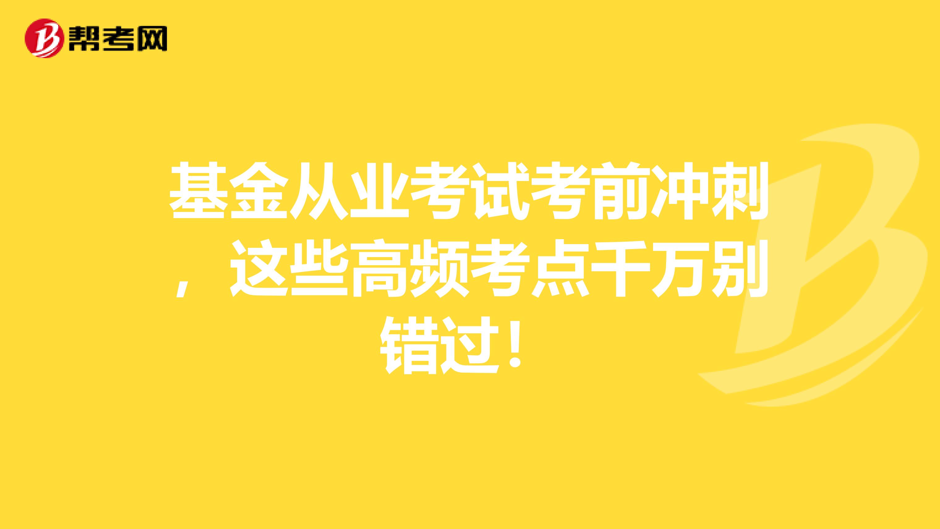 基金从业考试考前冲刺，这些高频考点千万别错过！