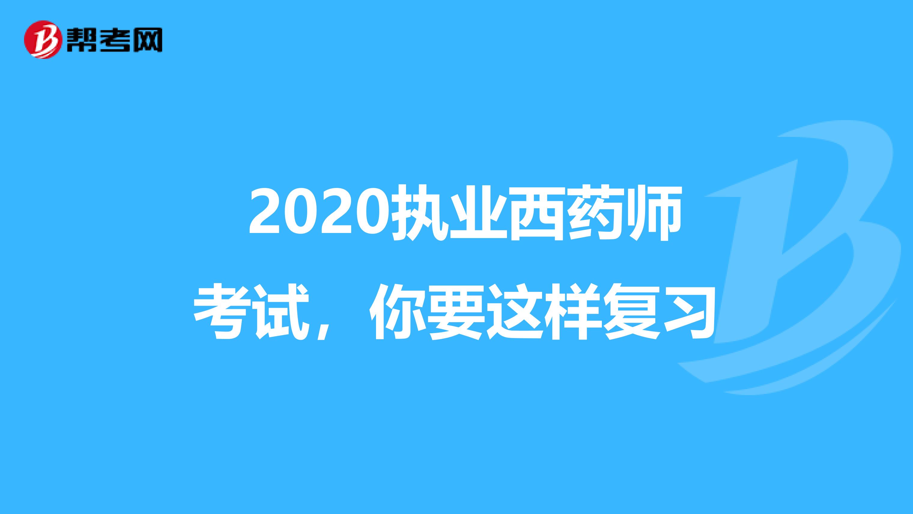  2020执业西药师考试，你要这样复习