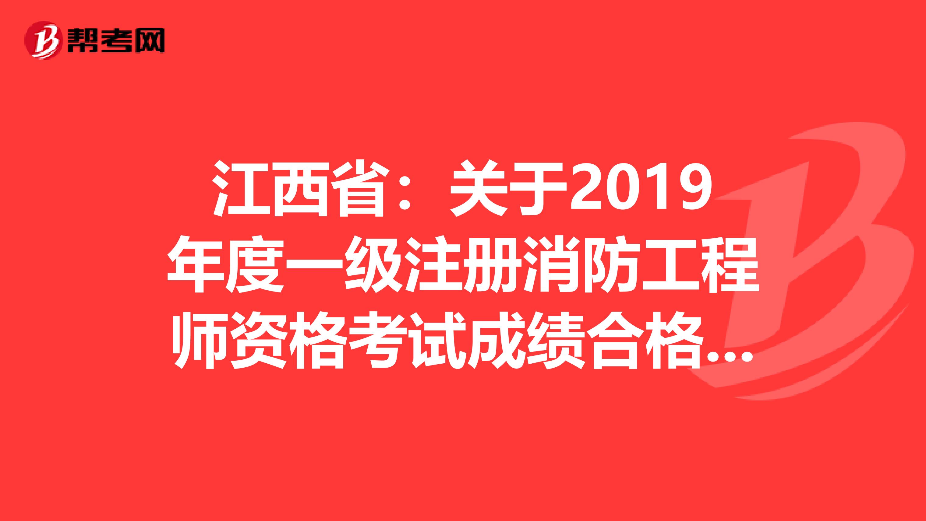 江西?。宏P于2019年度一級注冊消防工程師資格考試成績合格人員報考資格復核公告