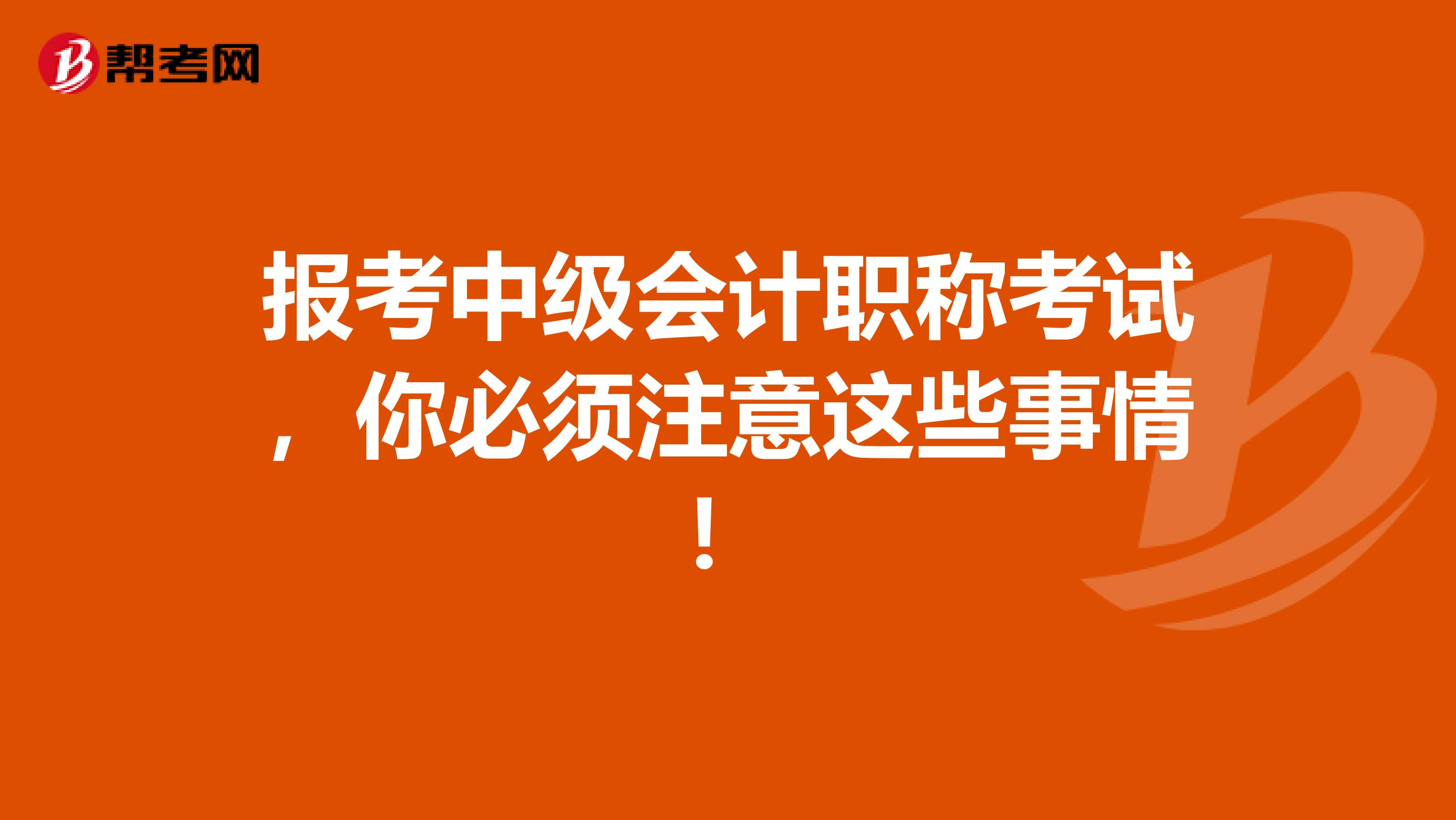 报考中级会计职称考试，你必须注意这些事情！