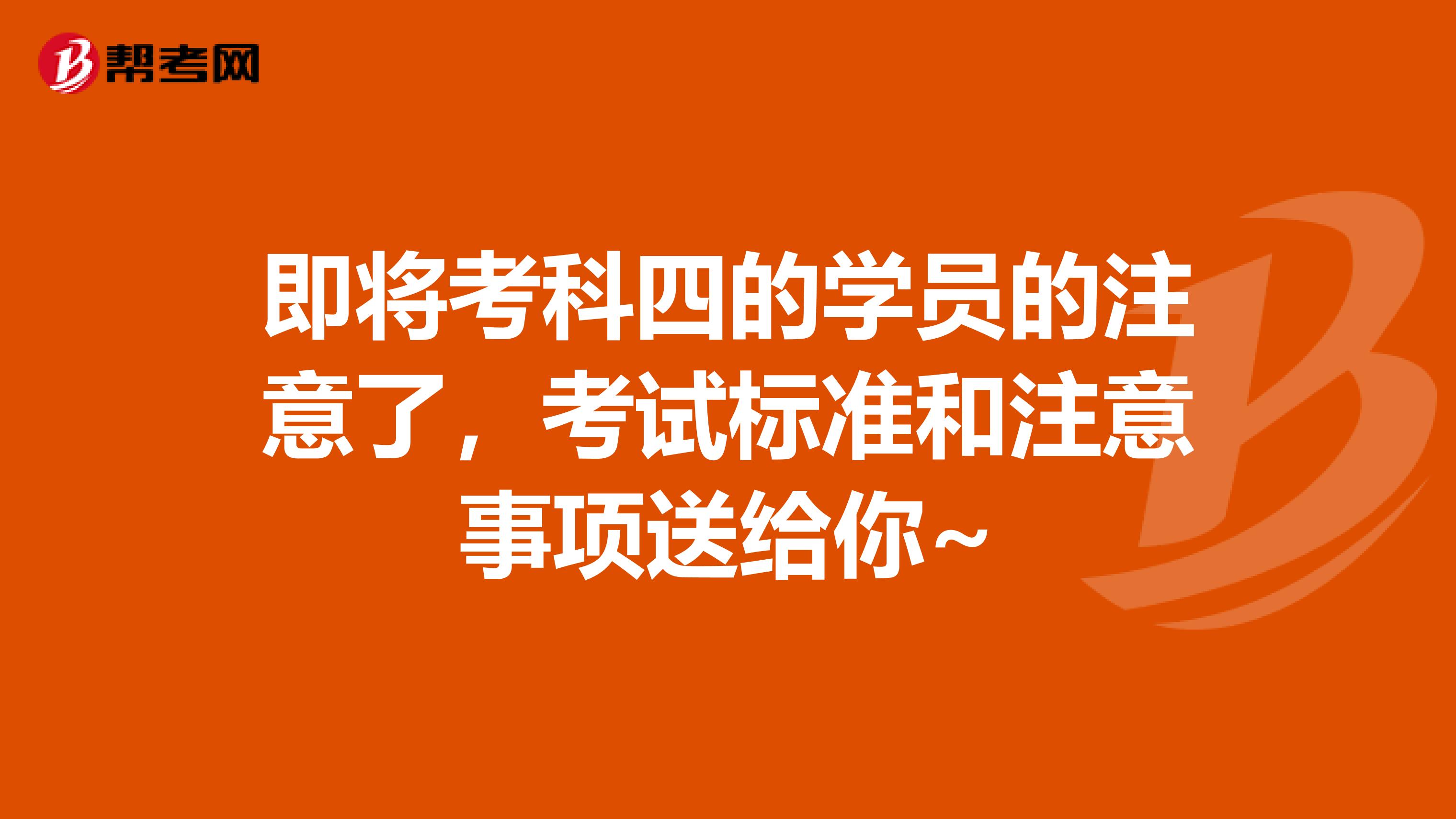 即将考科四的学员的注意了，考试标准和注意事项送给你~