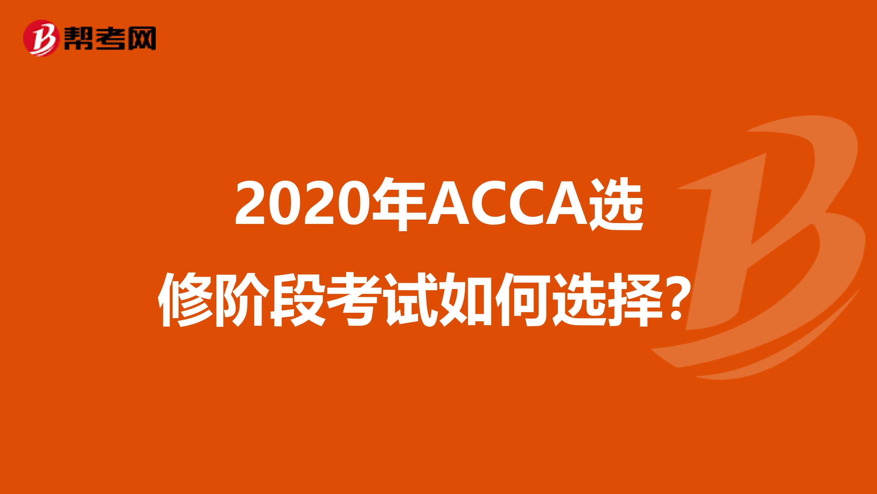 2020年ACCA选修阶段考试如何选择？