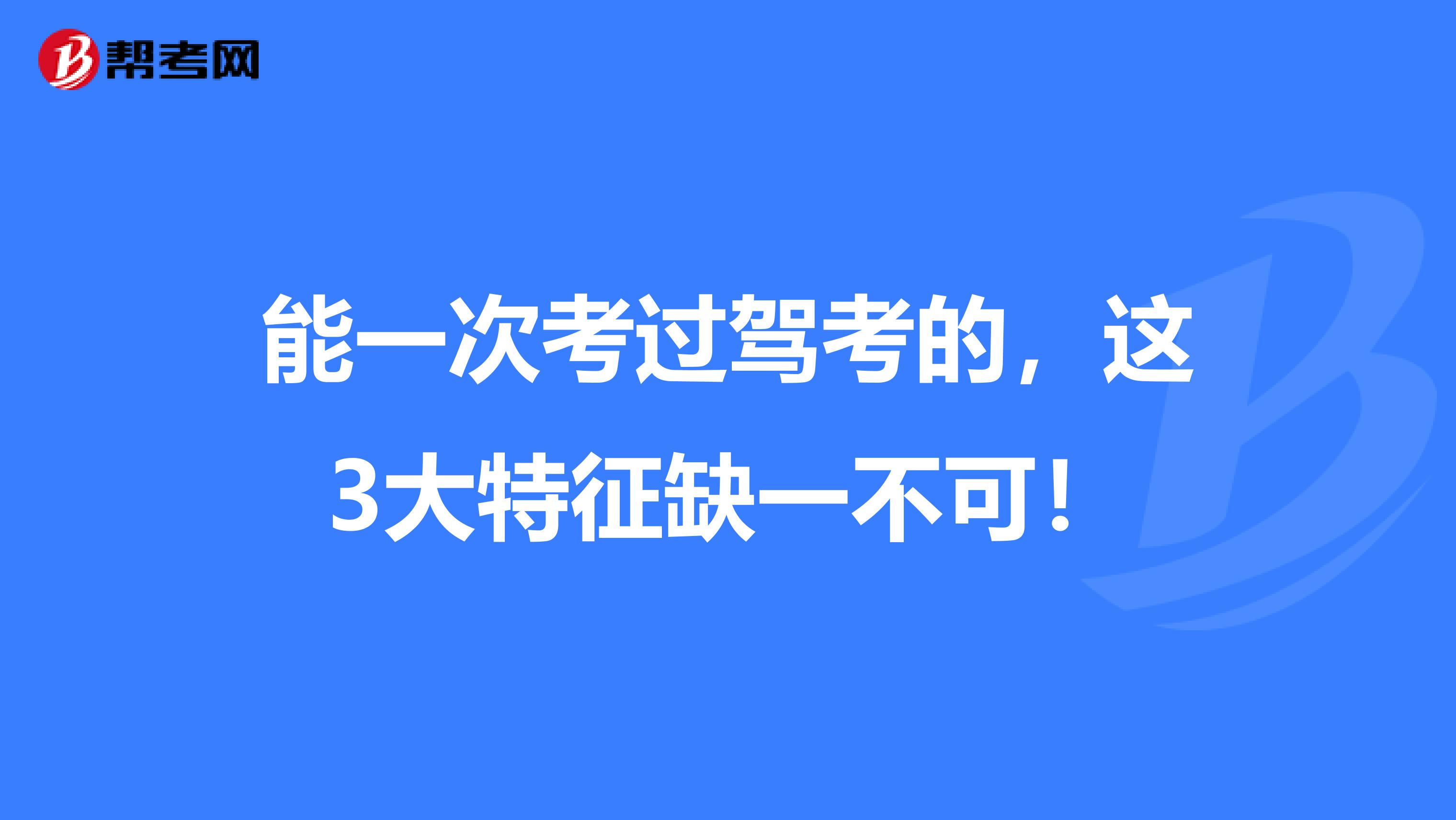能一次考过驾考的，这3大特征缺一不可！