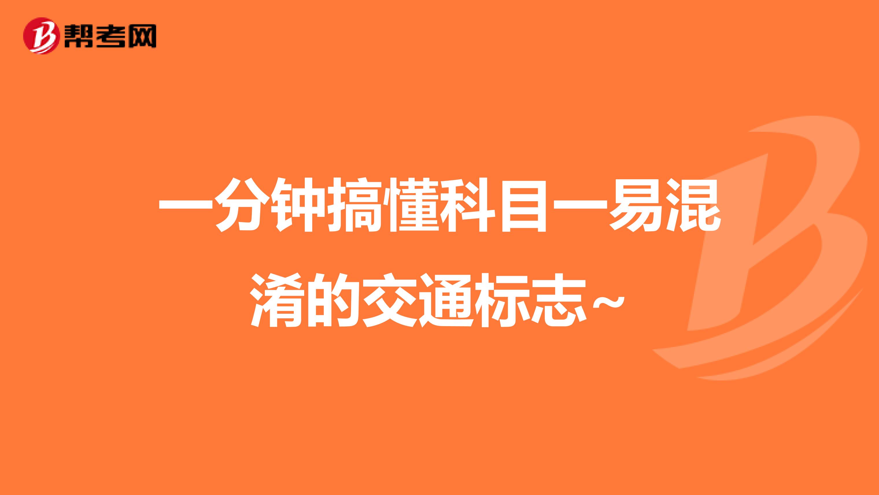 一分钟搞懂科目一易混淆的交通标志~