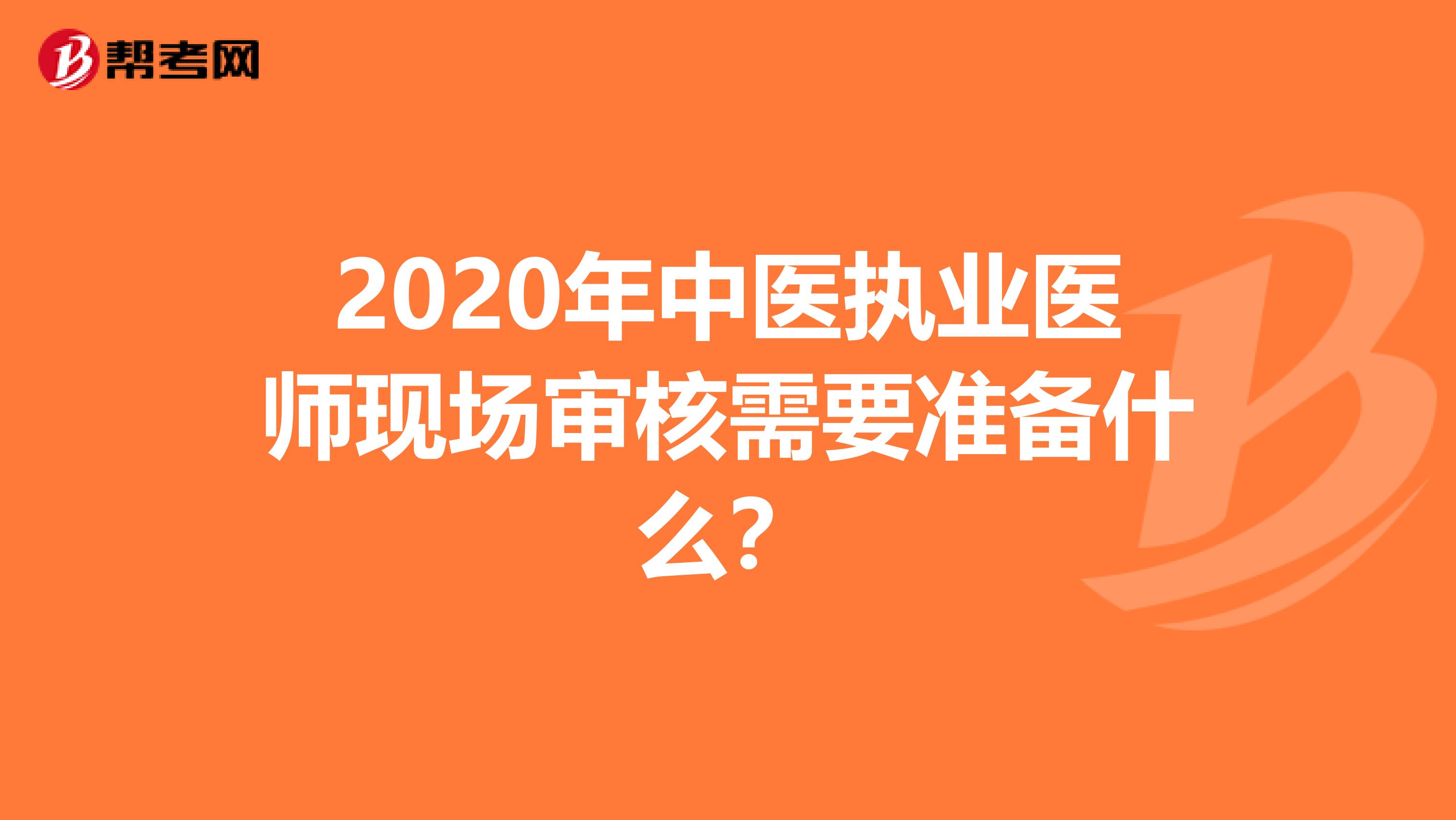 2020年中医执业医师现场审核需要准备什么？