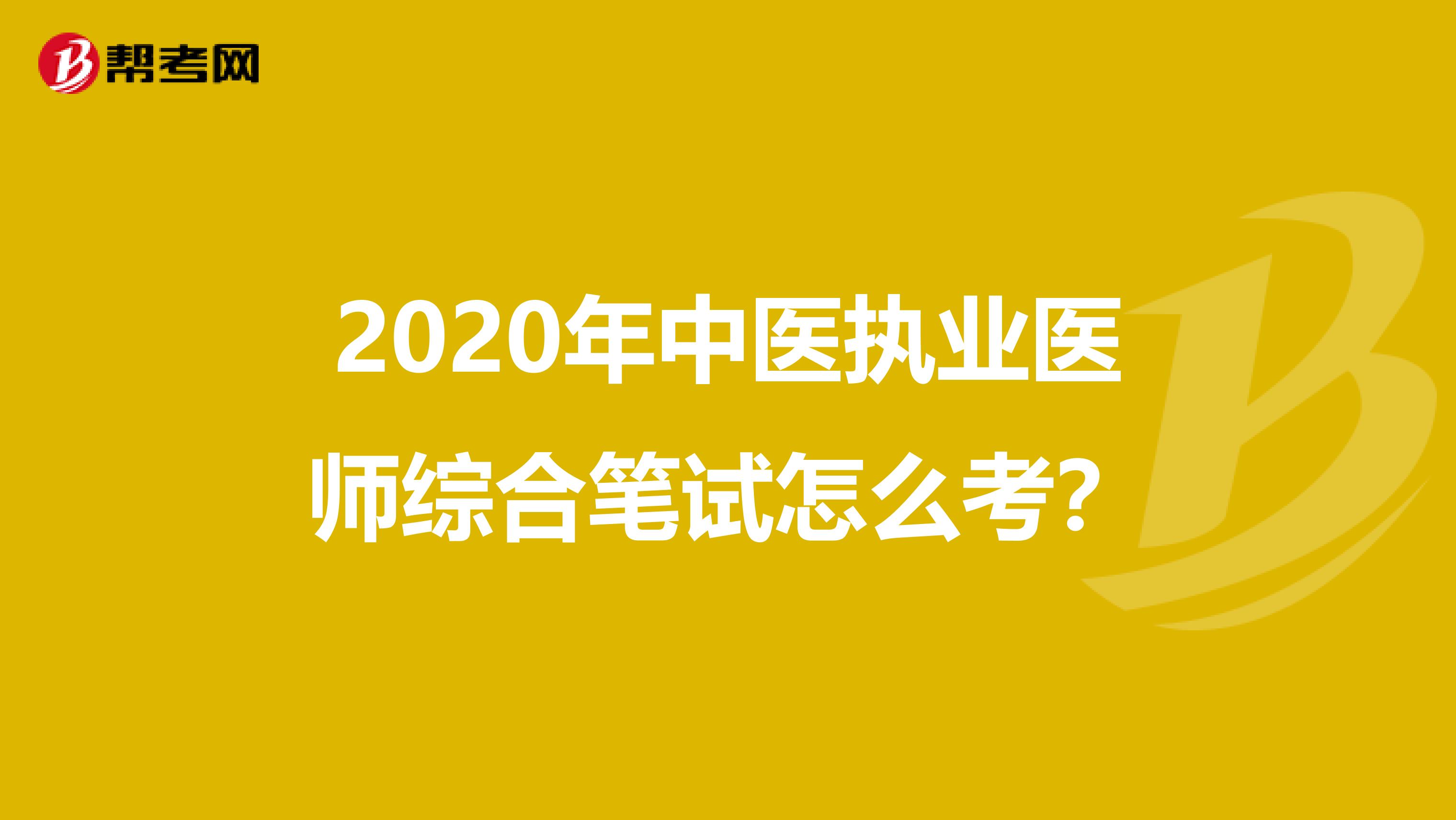 2020年中医执业医师综合笔试怎么考？