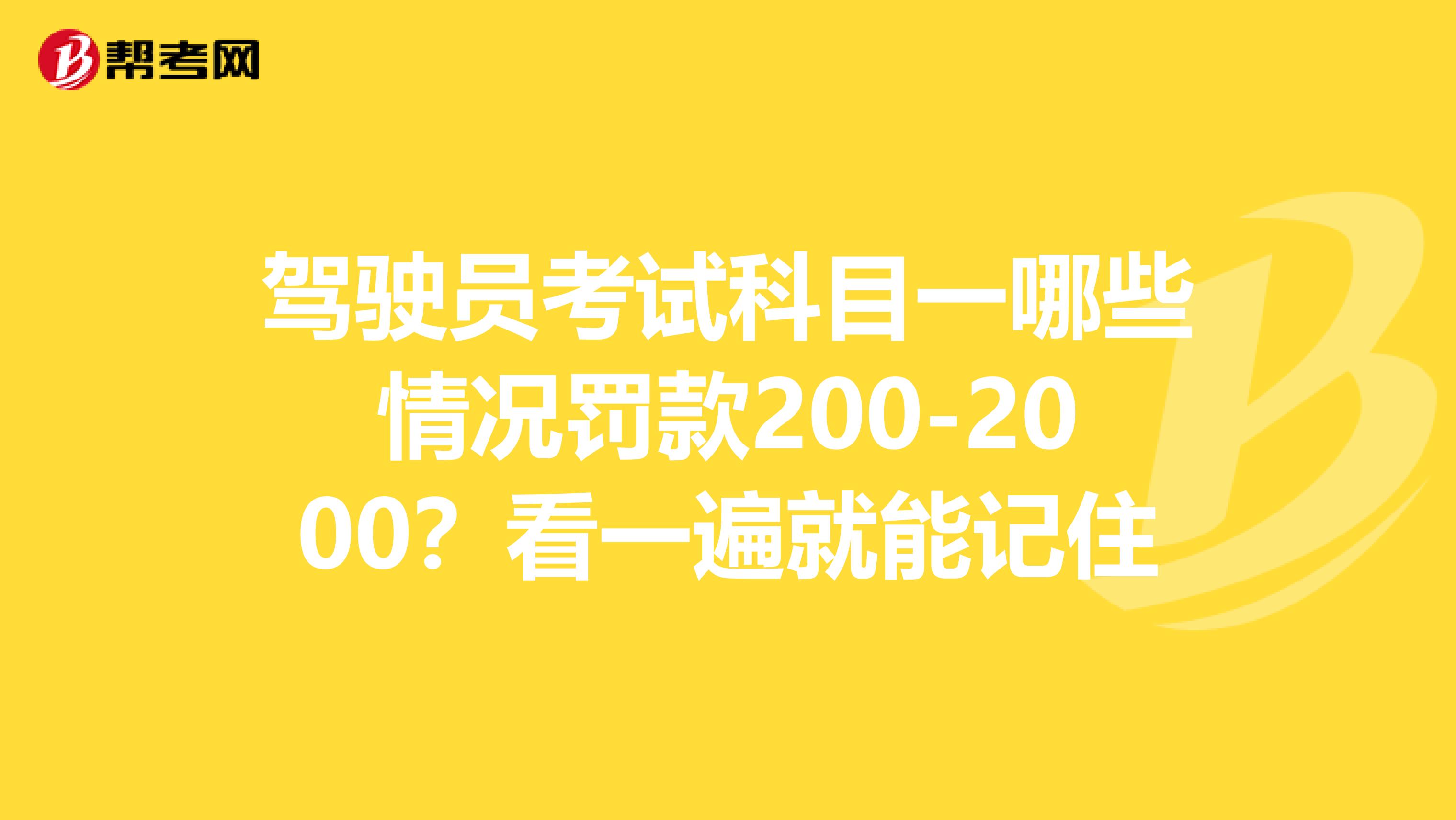 驾驶员考试科目一哪些情况罚款200-2000？看一遍就能记住