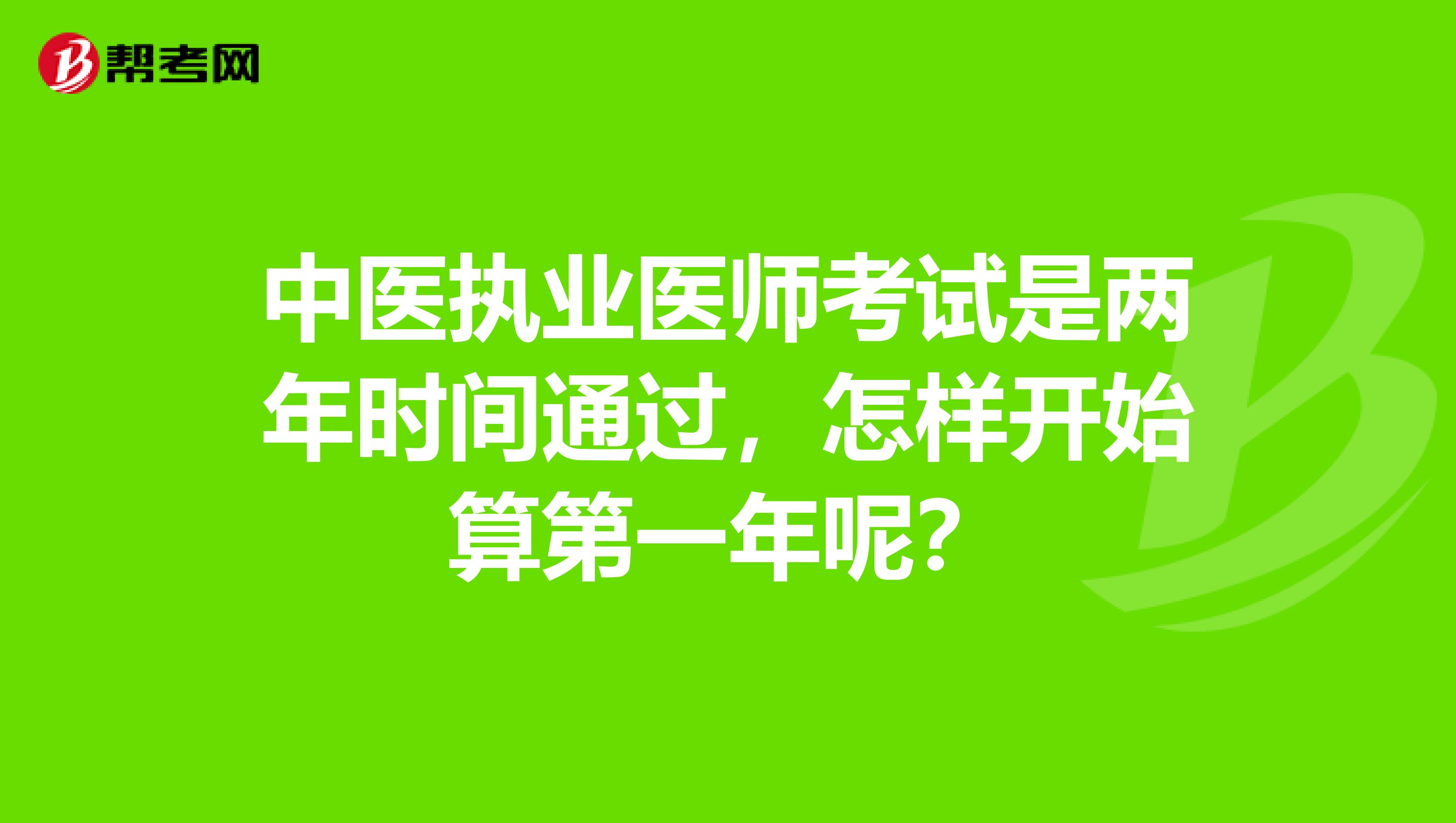 中医执业医师考试是两年时间通过，怎样开始算第一年呢？