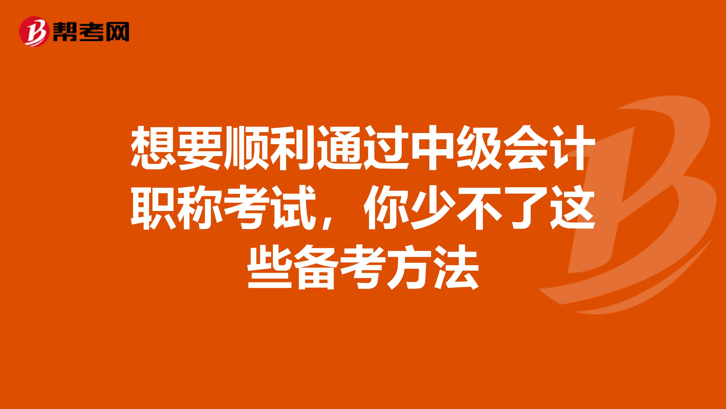 想要顺利通过中级会计职称考试，你少不了这些备考方法