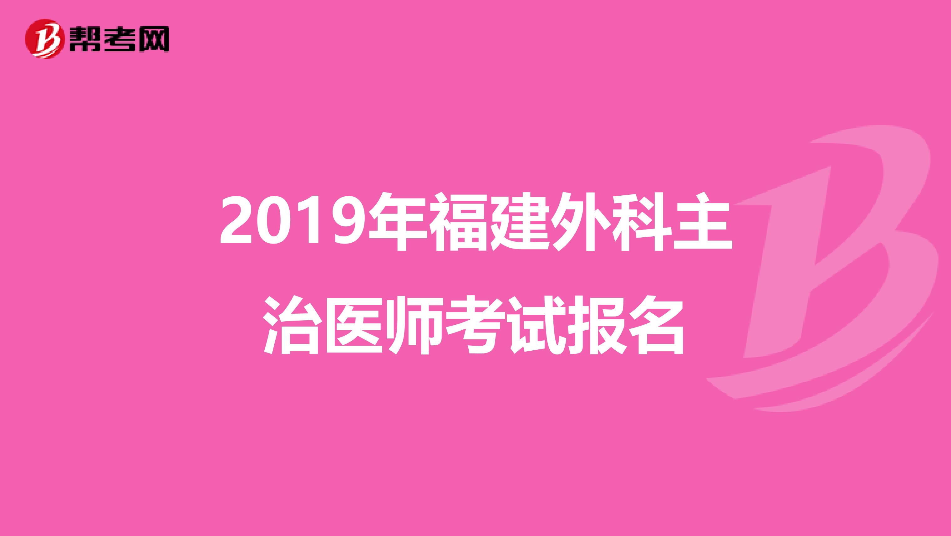 2019年福建外科主治医师考试报名