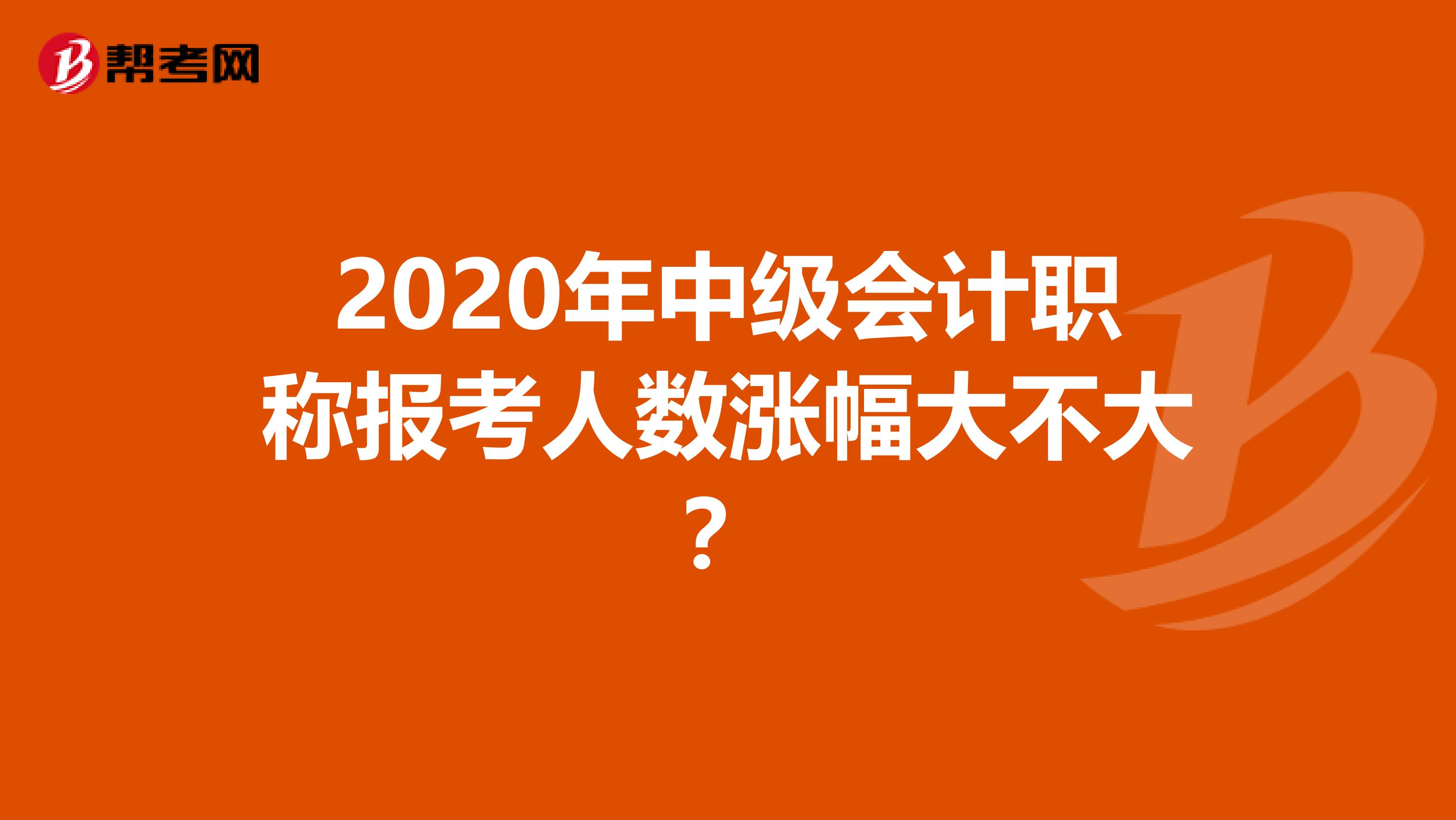 2020年中级会计职称报考人数涨幅大不大？