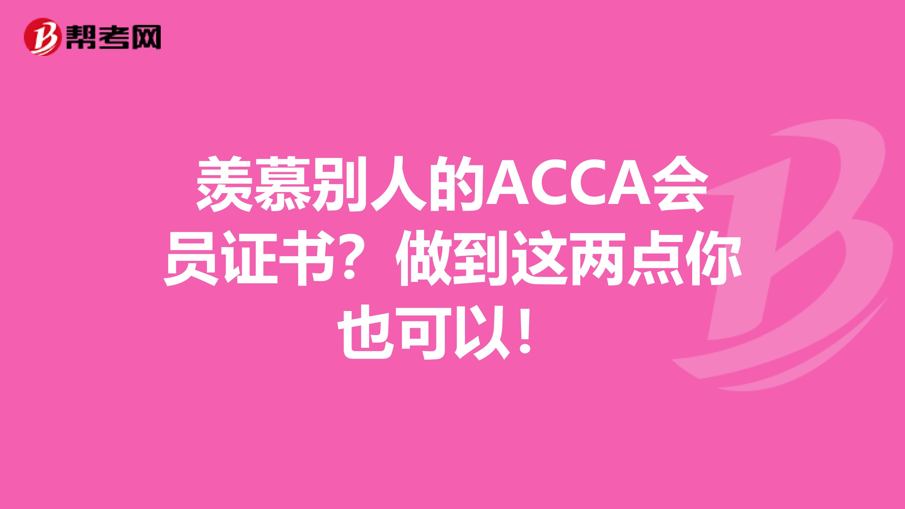 羡慕别人的ACCA会员证书？做到这两点你也可以！