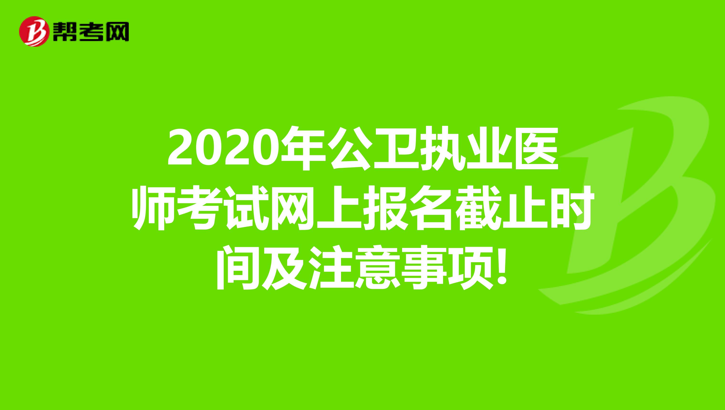 2020年公卫执业医师考试网上报名截止时间及注意事项!