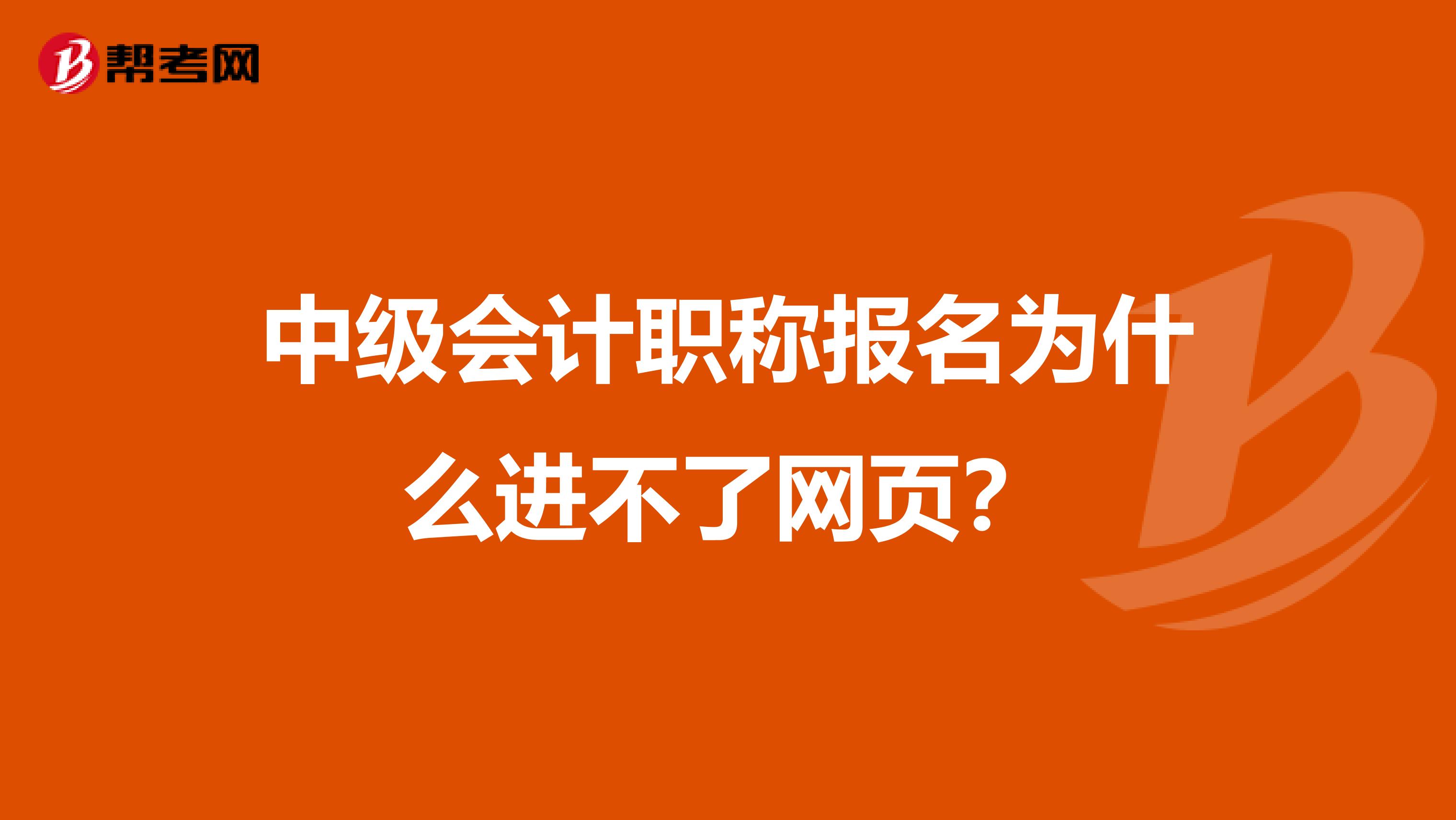 中级会计职称报名为什么进不了网页？