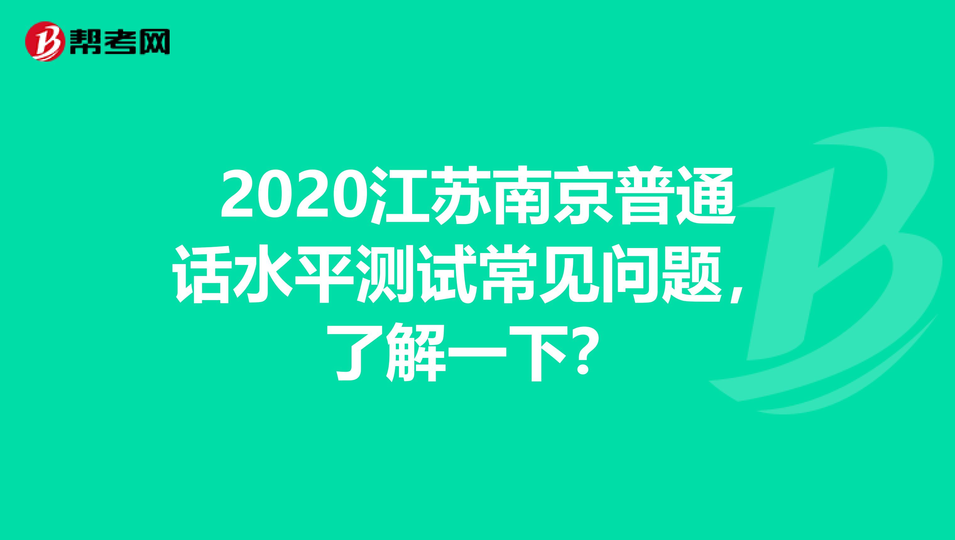 2020江苏南京普通话水平测试常见问题，了解一下？