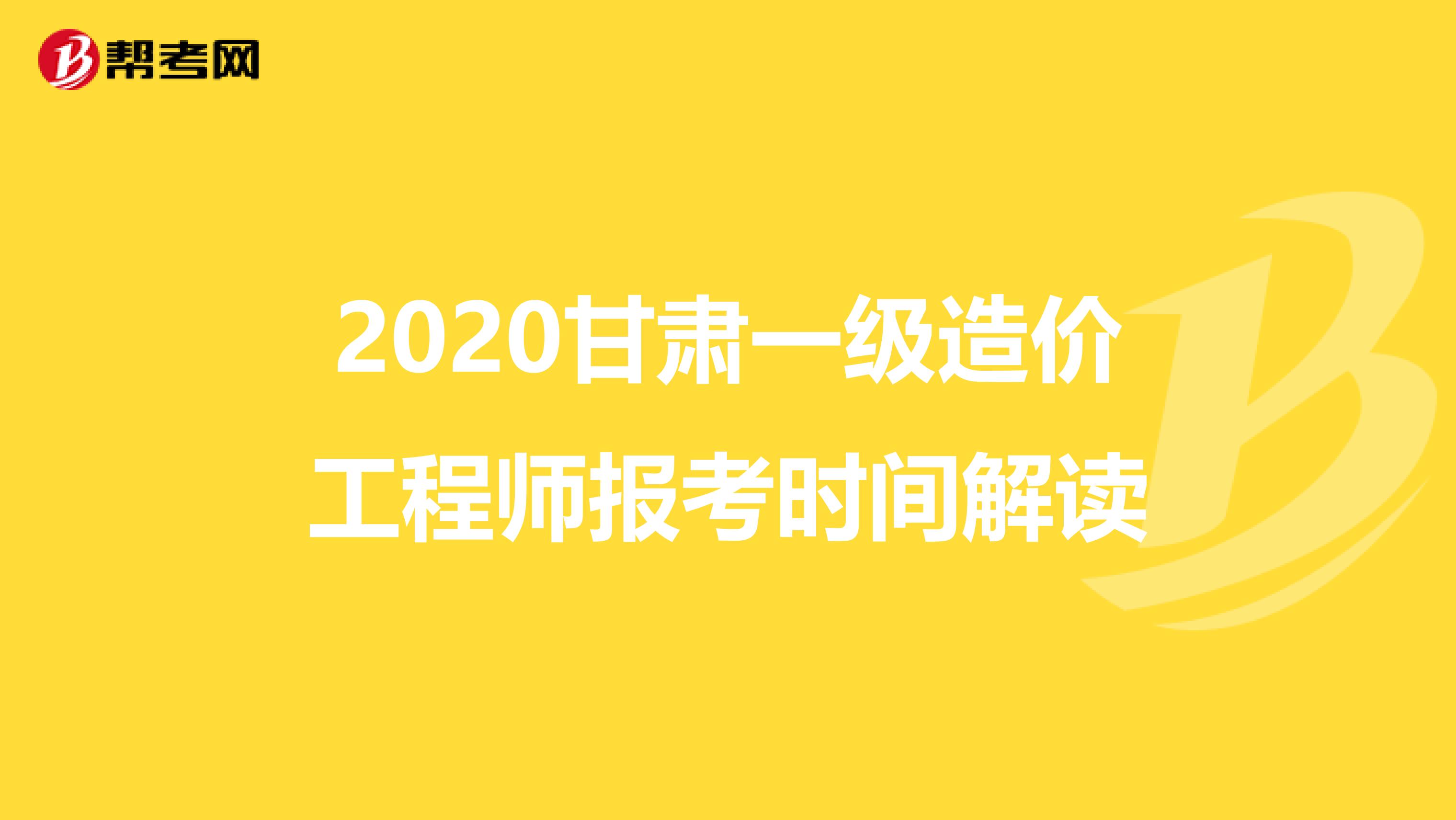 2020甘肃一级造价工程师报考时间解读