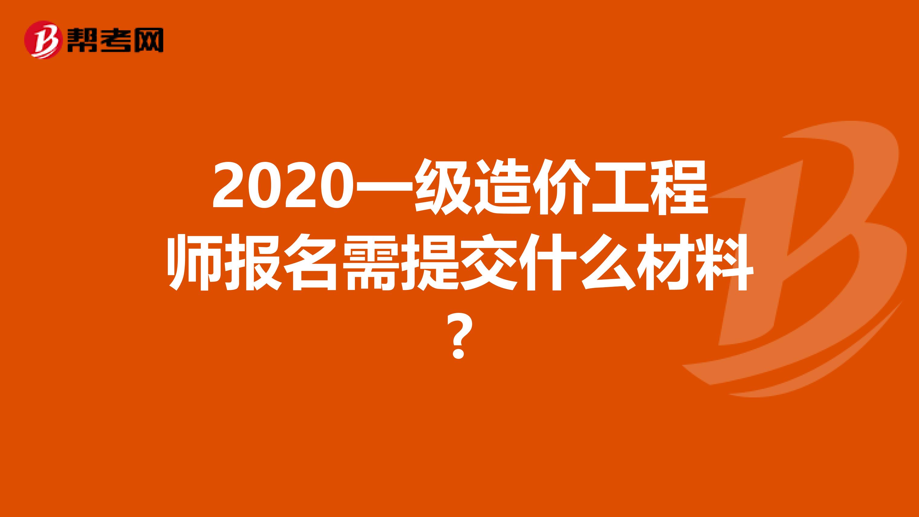 2020一级造价工程师报名需提交什么材料?