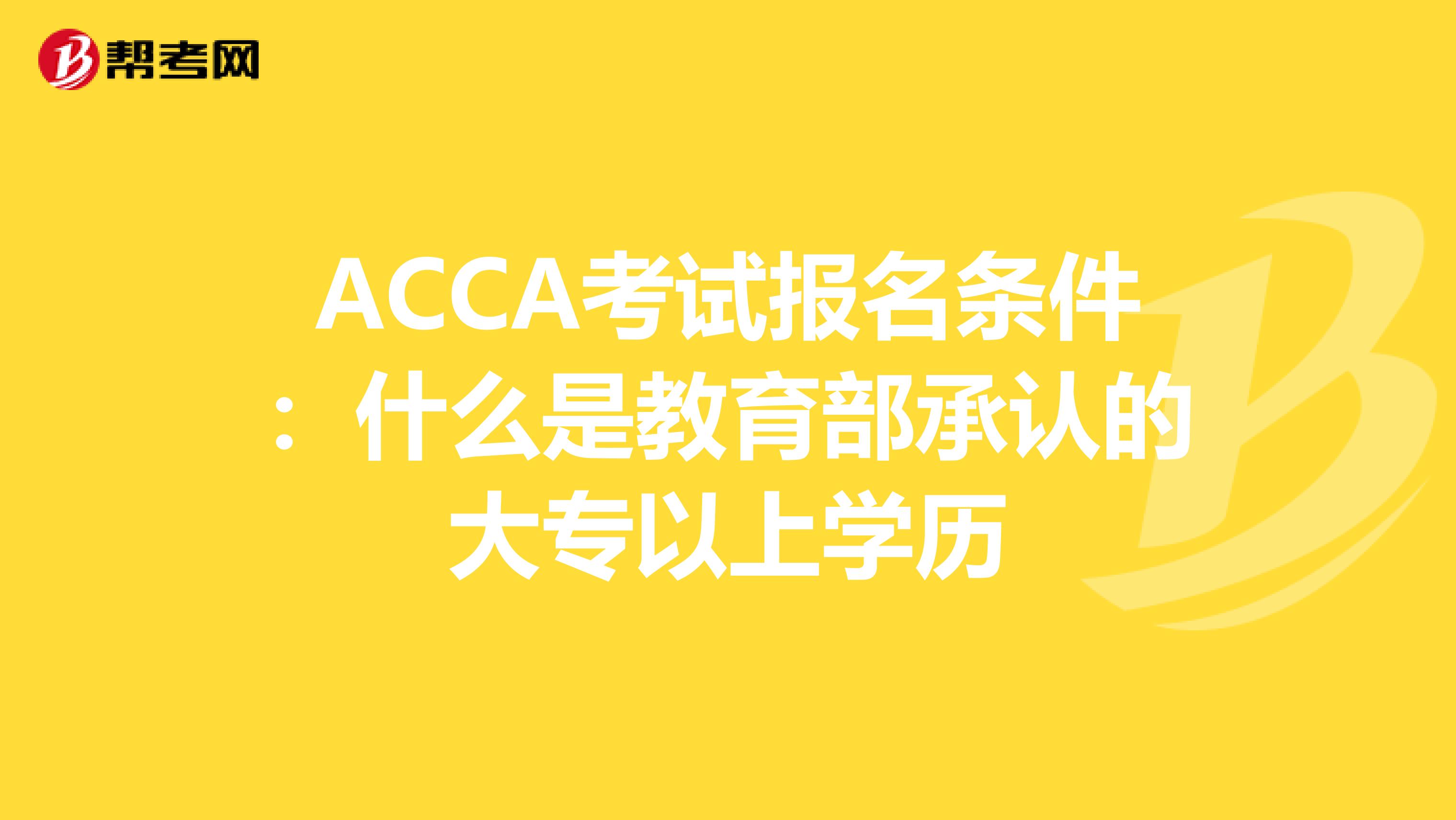 ACCA考试报名条件：什么是教育部承认的大专以上学历