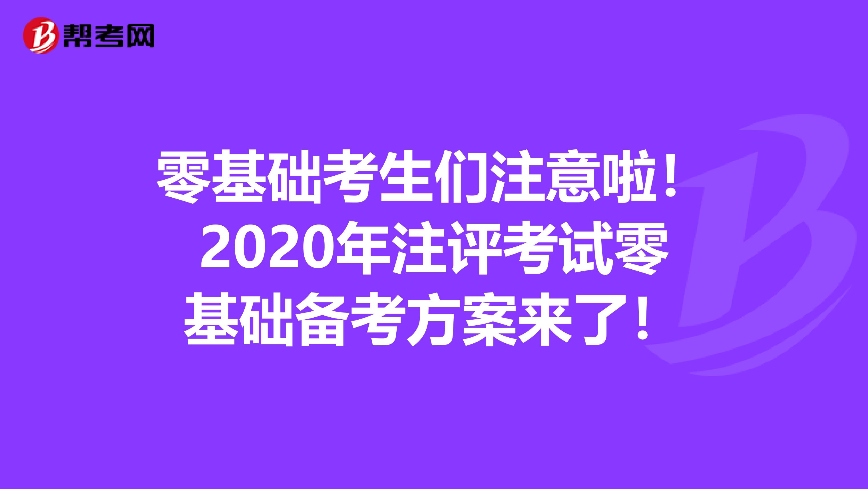 零基础考生们注意啦！2020年注评考试零基础备考方案来了！