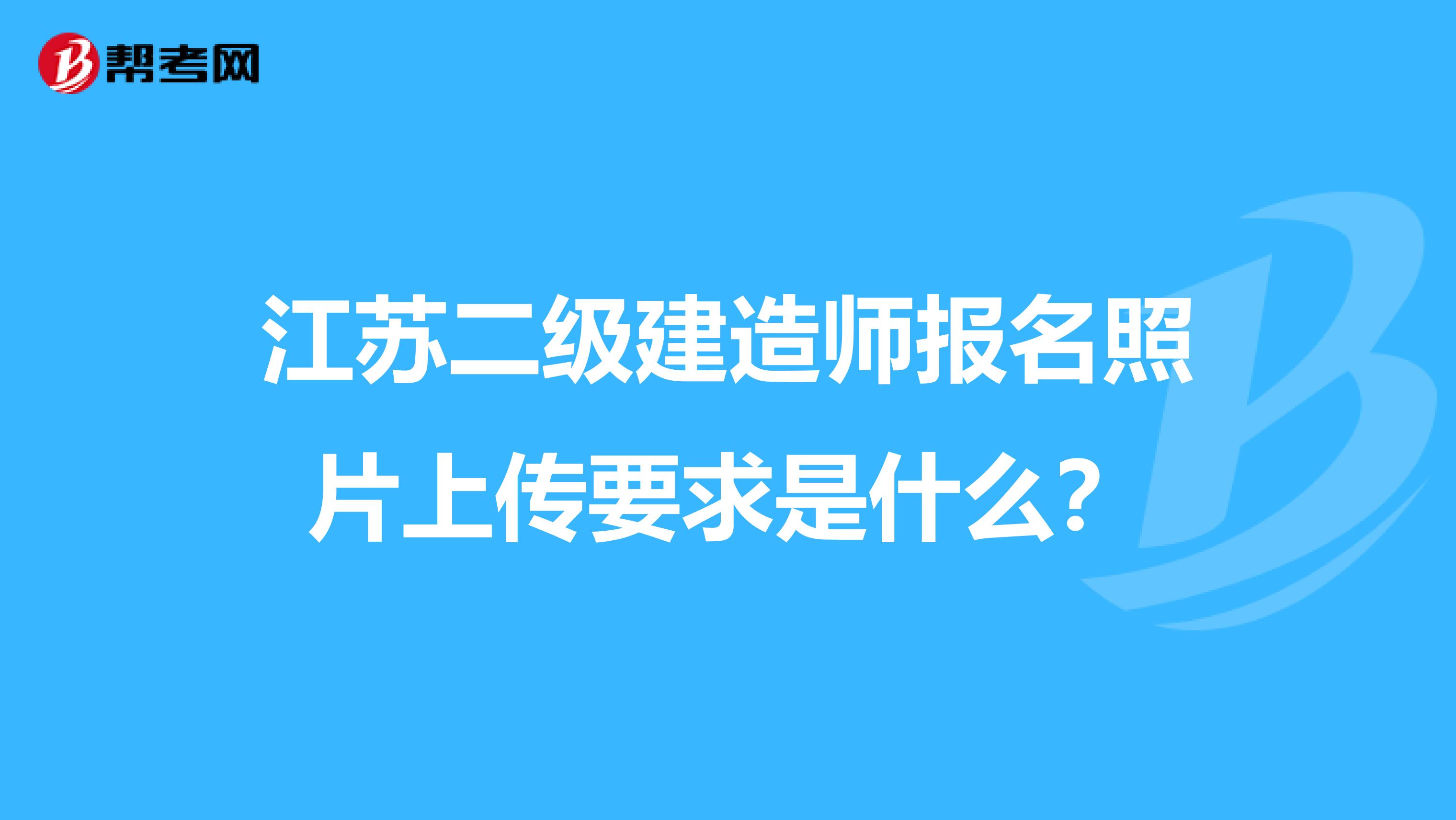 江苏二级建造师报名照片上传要求是什么？