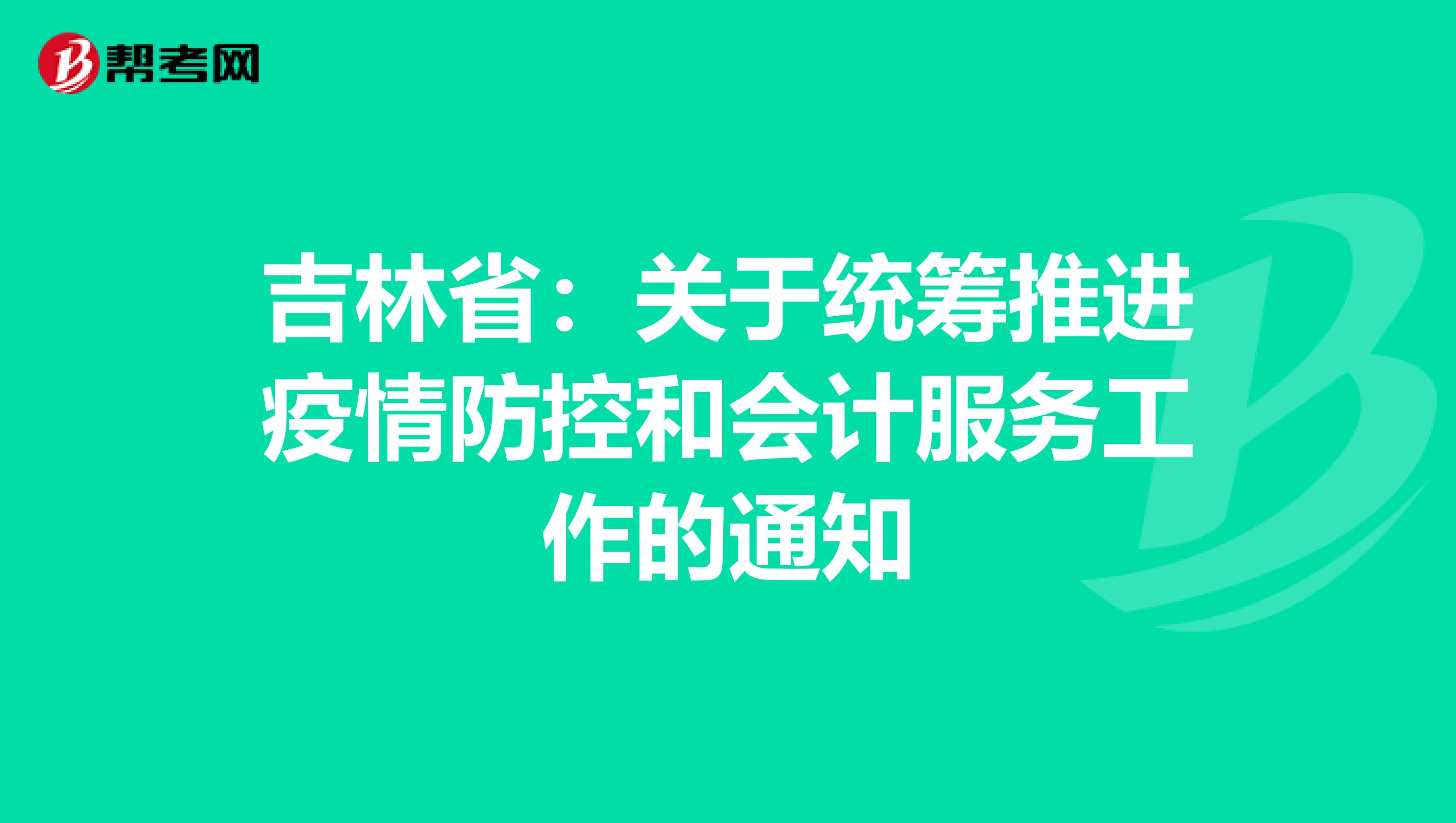 吉林省:关于统筹推进疫情防控和会计服务工作的通知