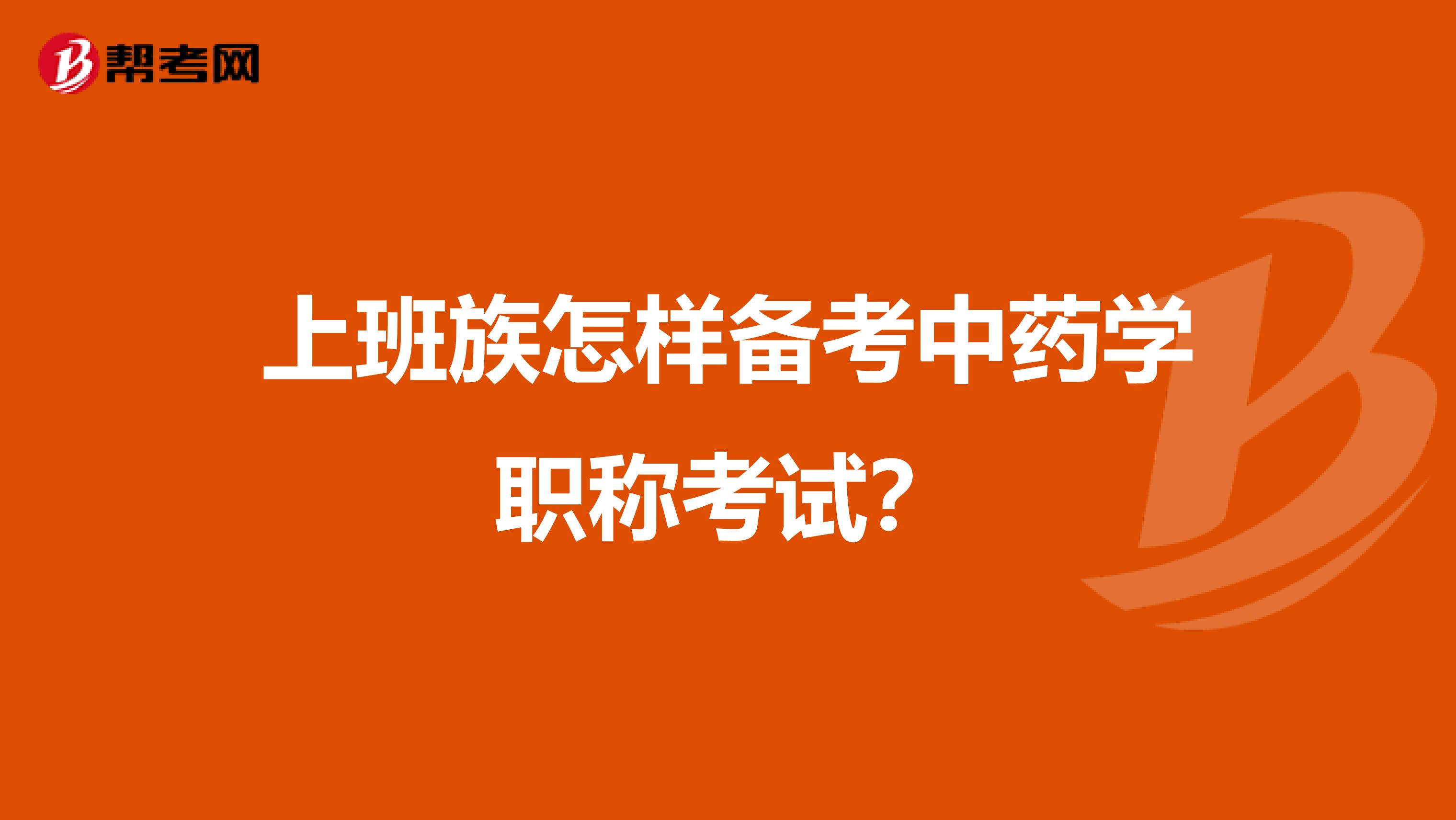 上班族怎样备考中药学职称考试？