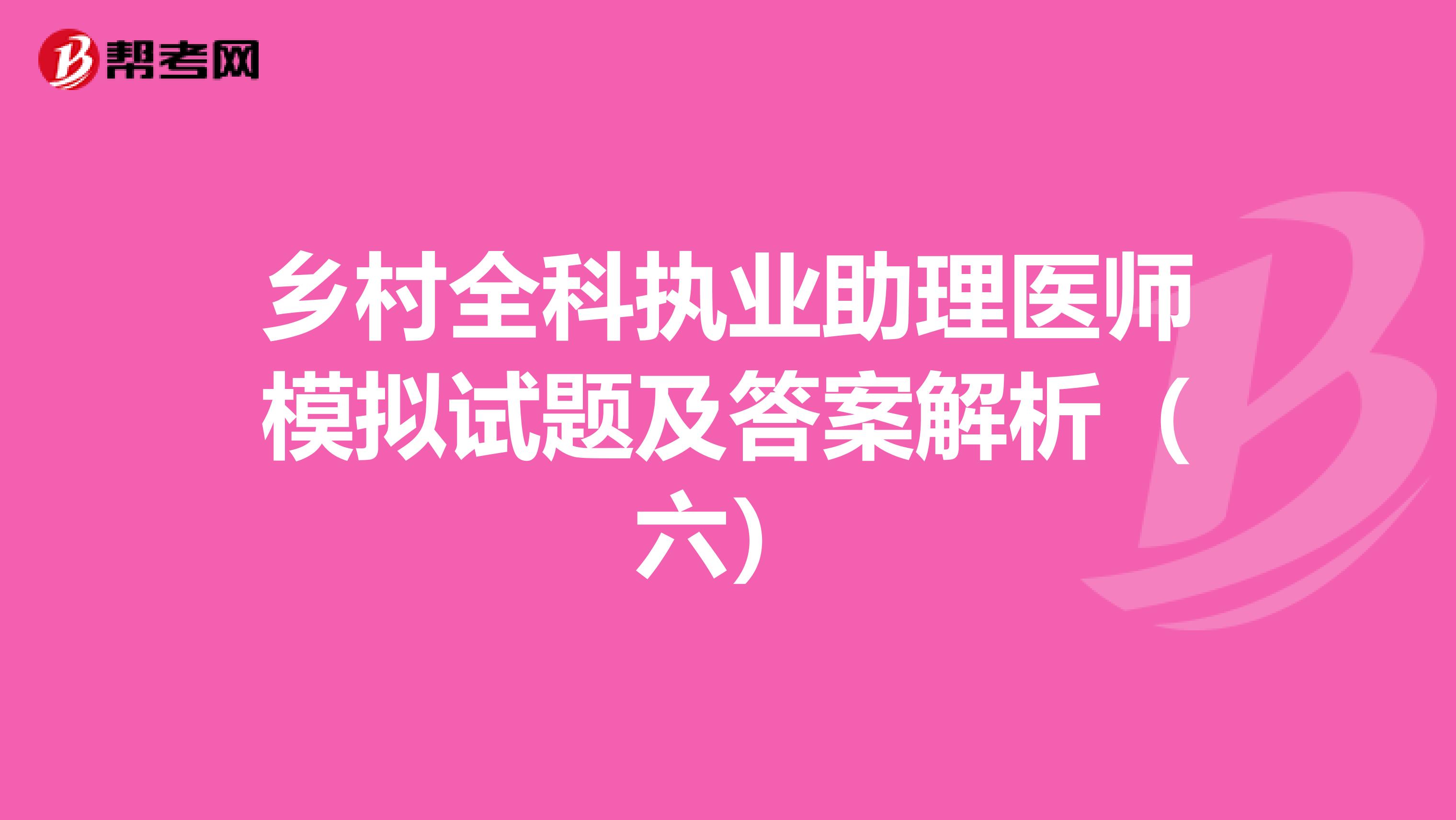 乡村全科执业助理医师模拟试题及答案解析（六）