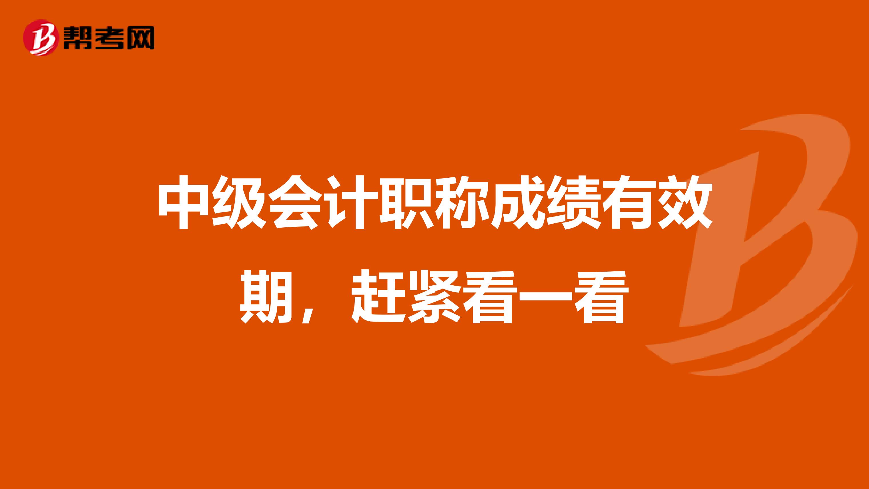 中级会计职称成绩有效期，赶紧看一看