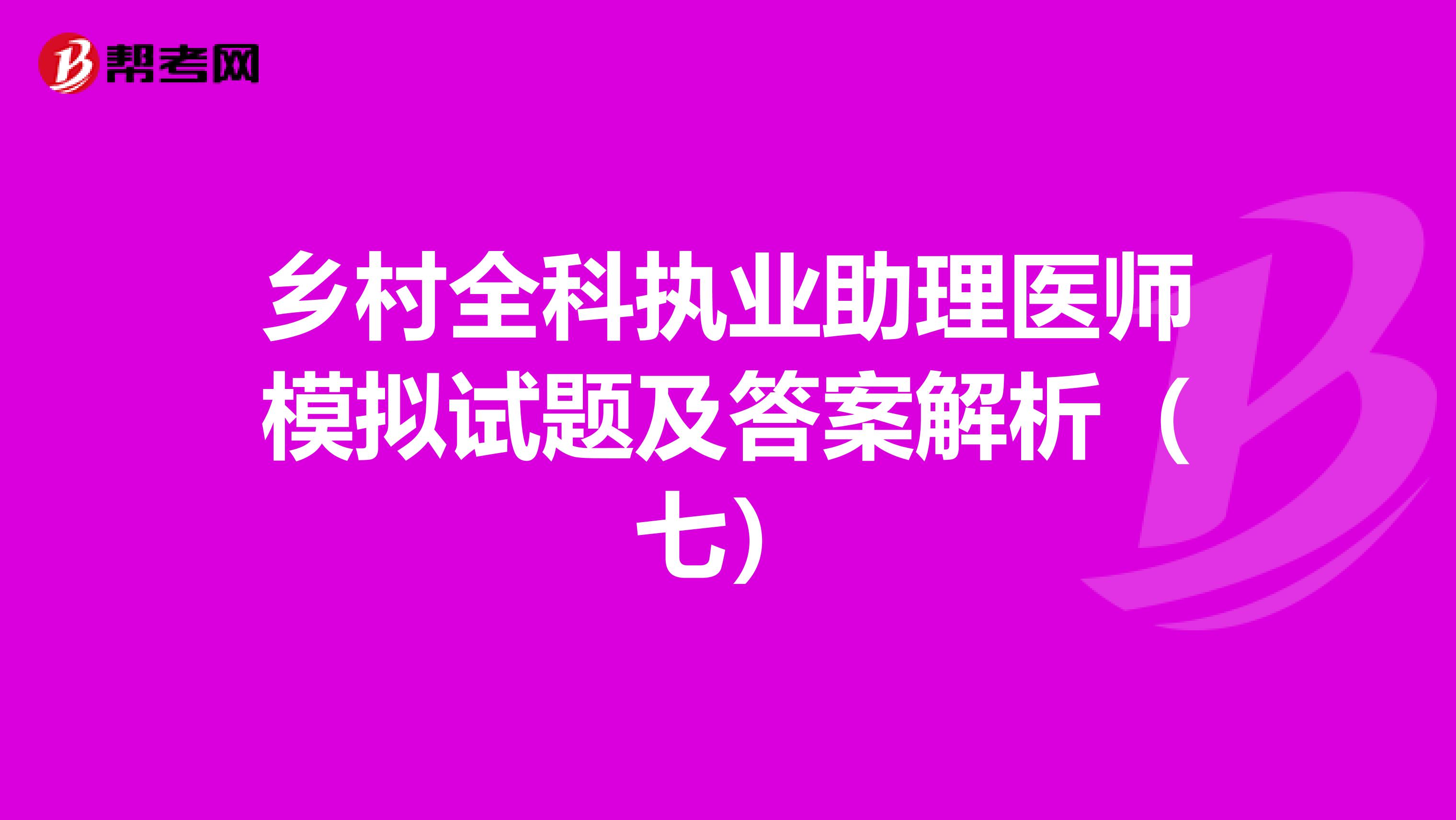 乡村全科执业助理医师模拟试题及答案解析(七)