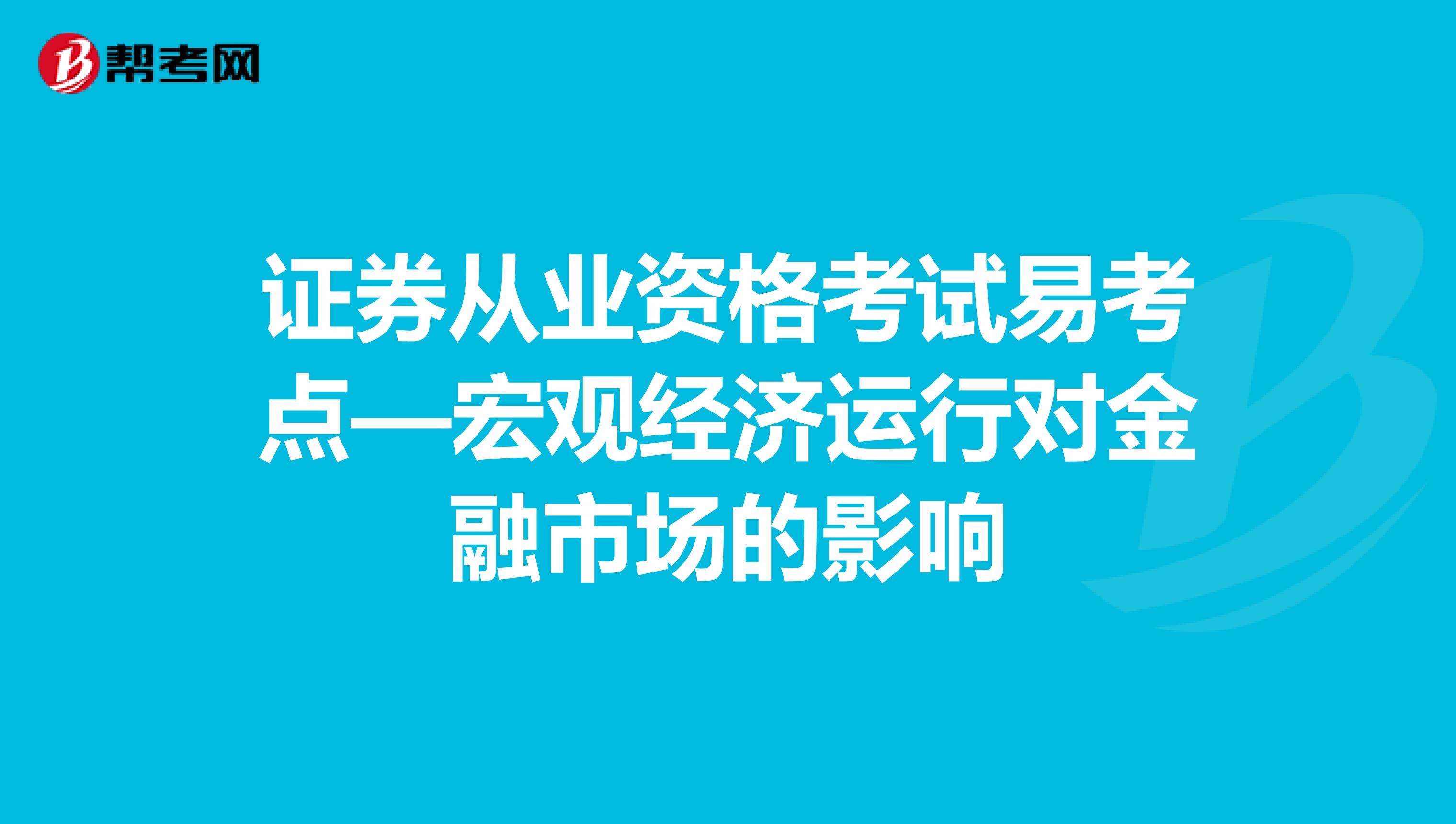 证券从业资格考试易考点—宏观经济运行对金融市场的影响