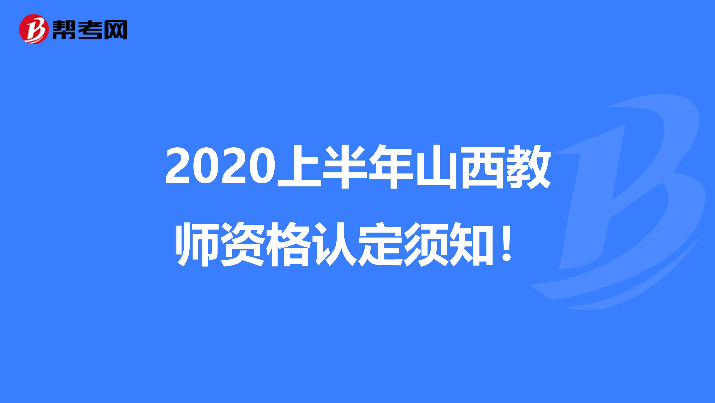 2020上半年山西教师资格认定须知！