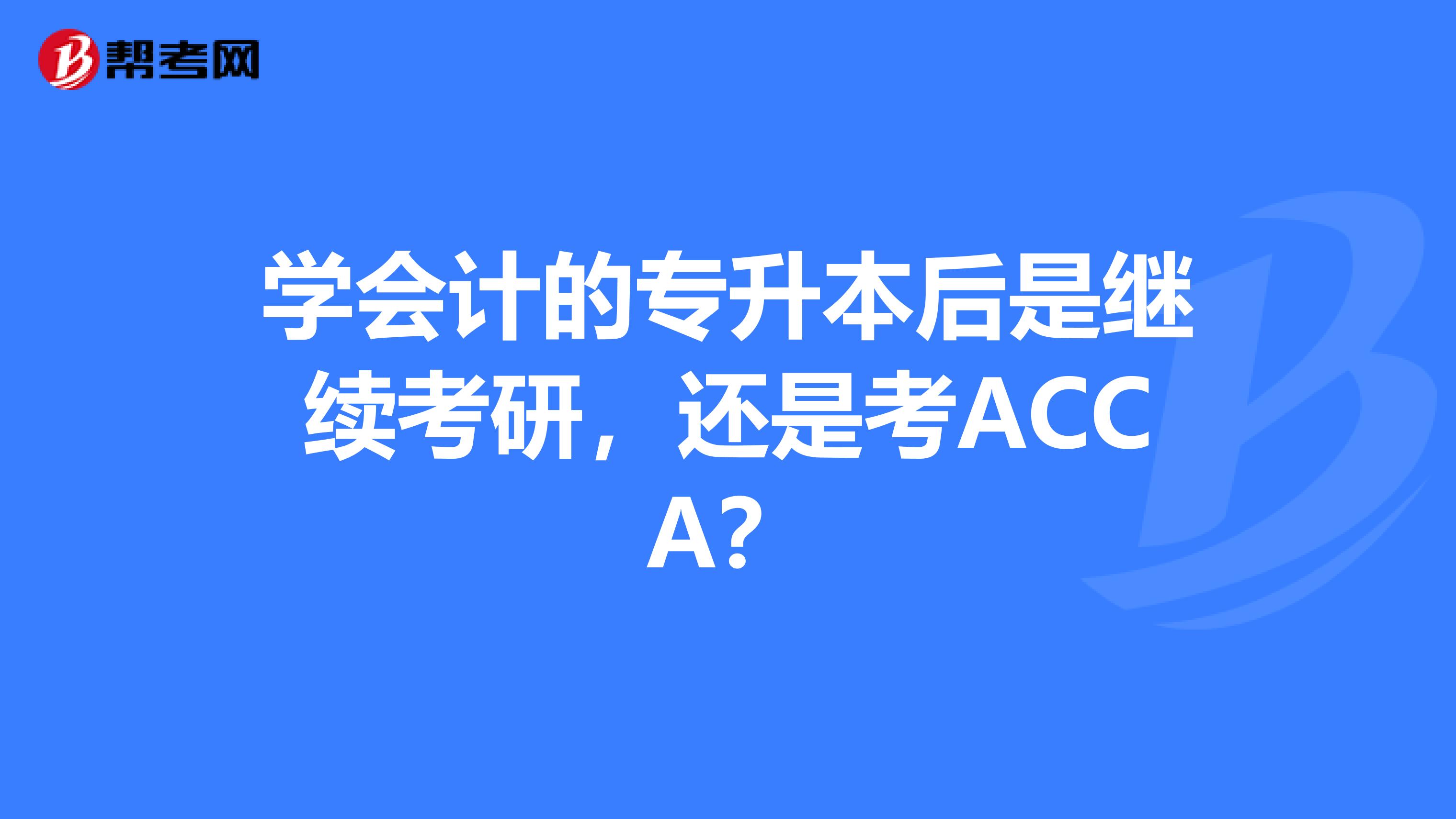 學會計的專升本后是繼續考研，還是考ACCA？
