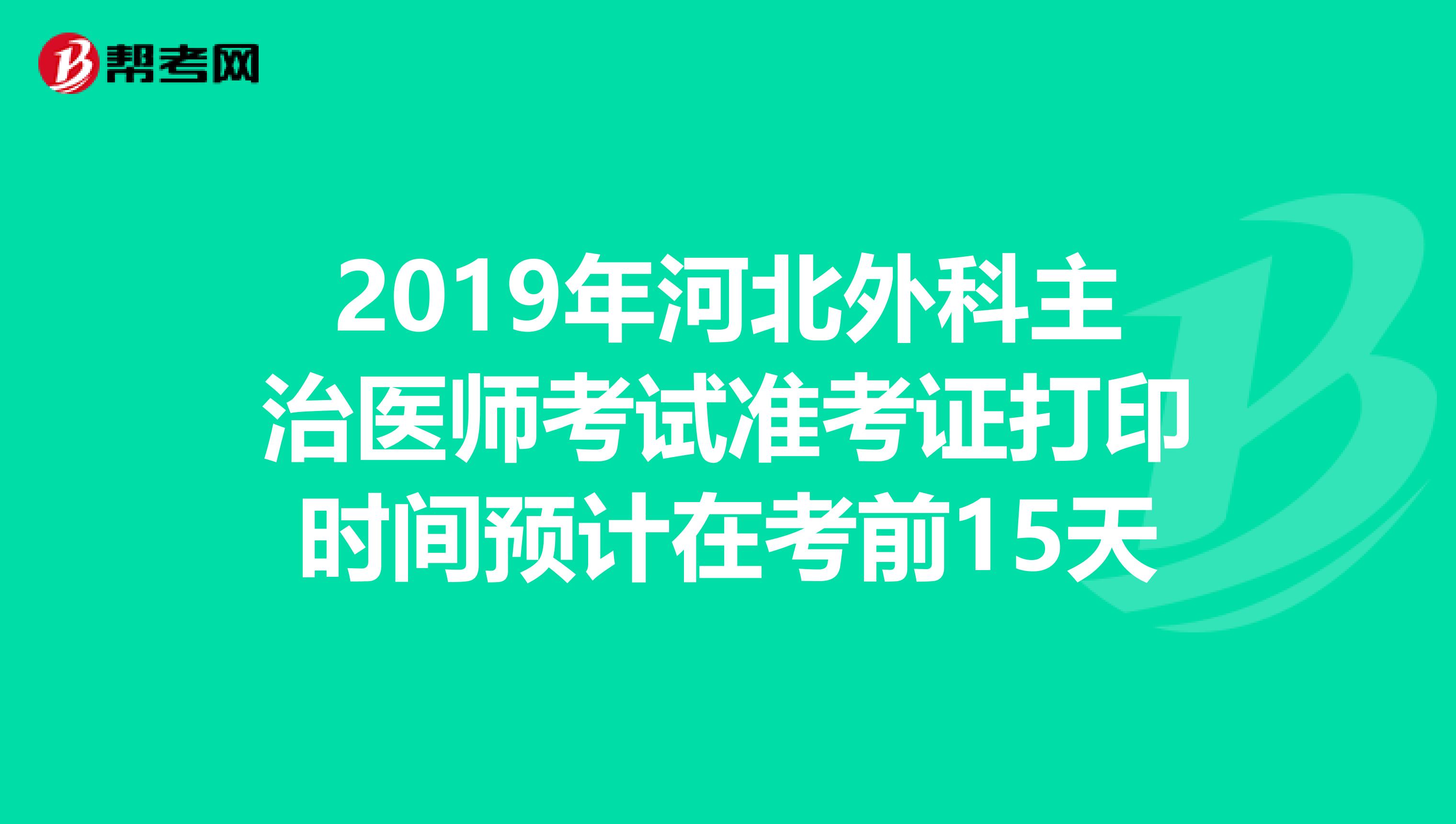 2019年河北外科主治医师考试准考证打印时间预计在考前15天