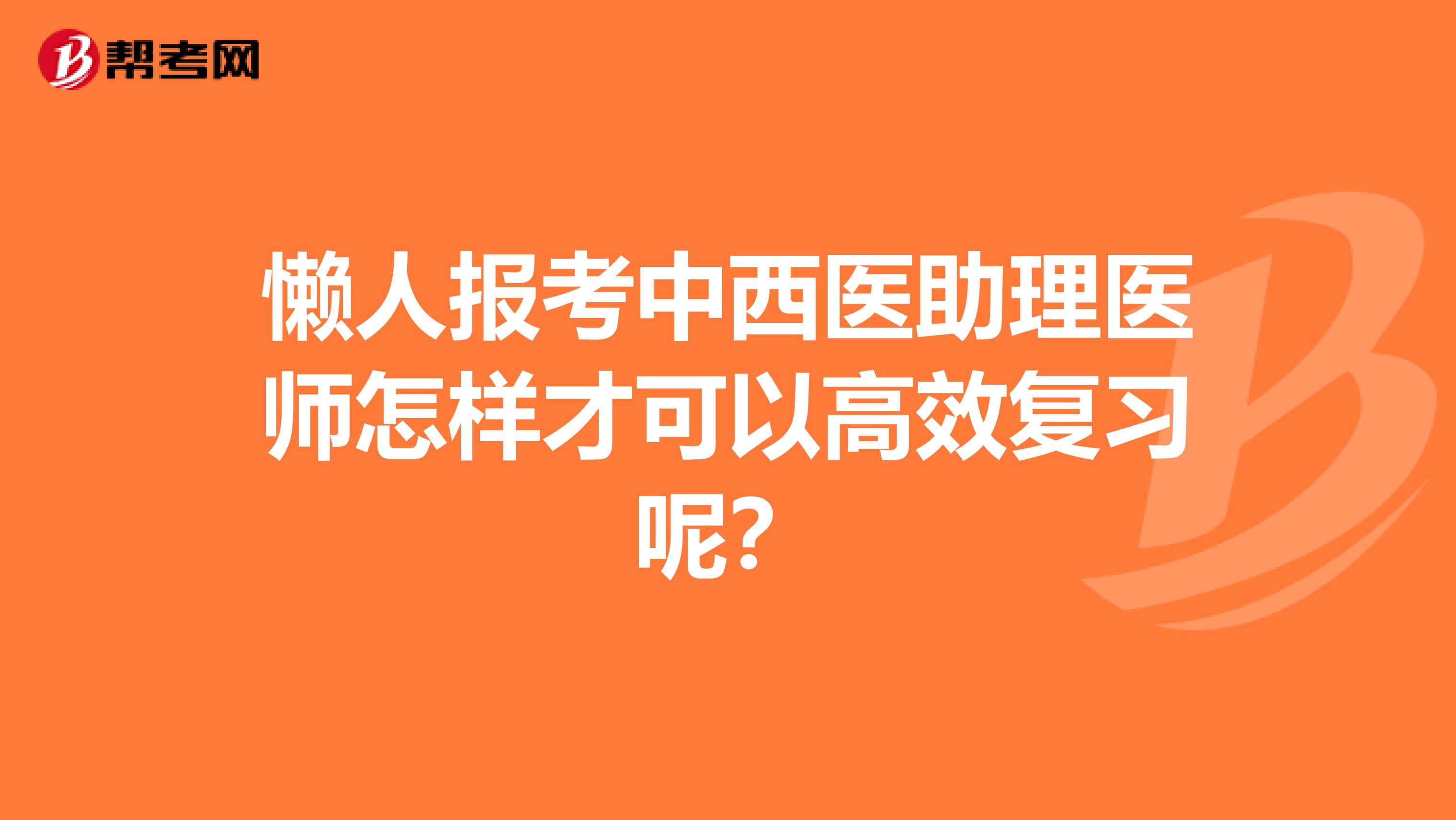 懒人报考中西医助理医师怎样才可以高效复习呢？