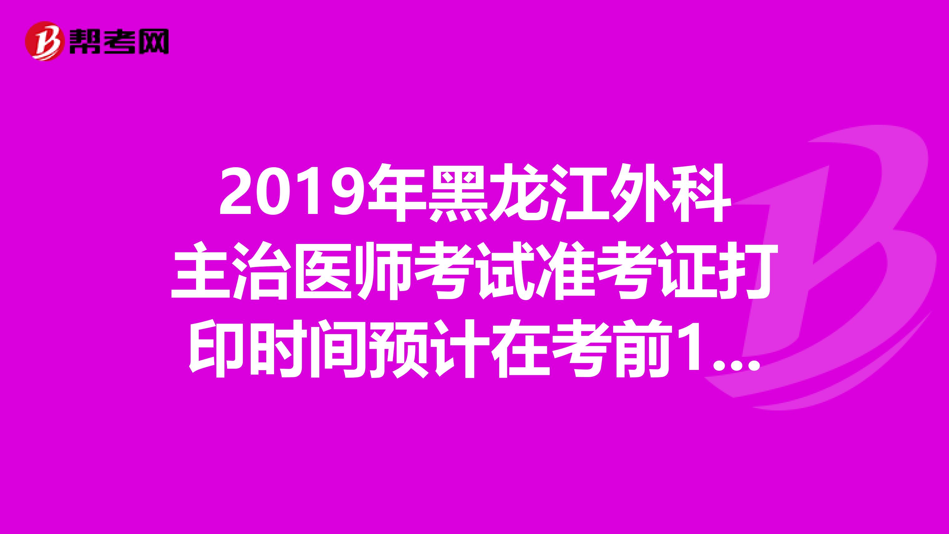 2019年黑龙江外科主治医师考试准考证打印时间预计在考前15天