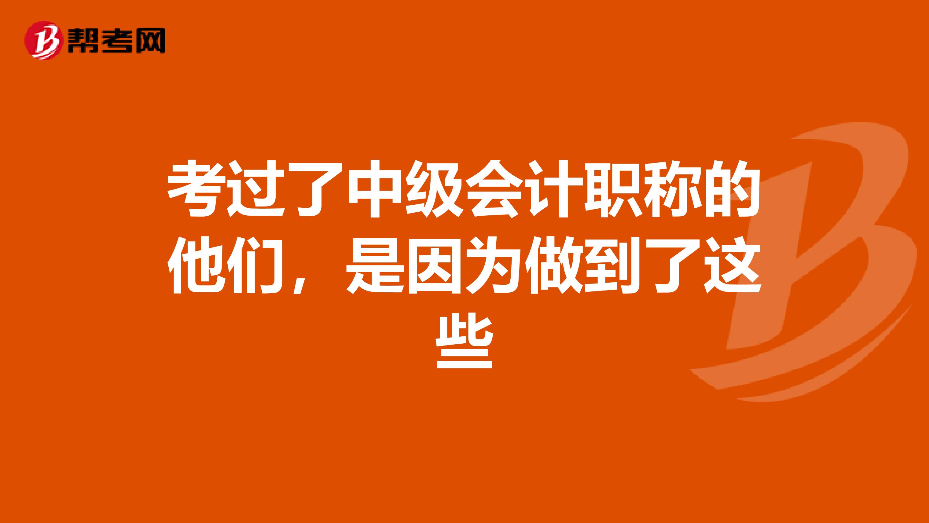 考过了中级会计职称的他们，是因为做到了这些