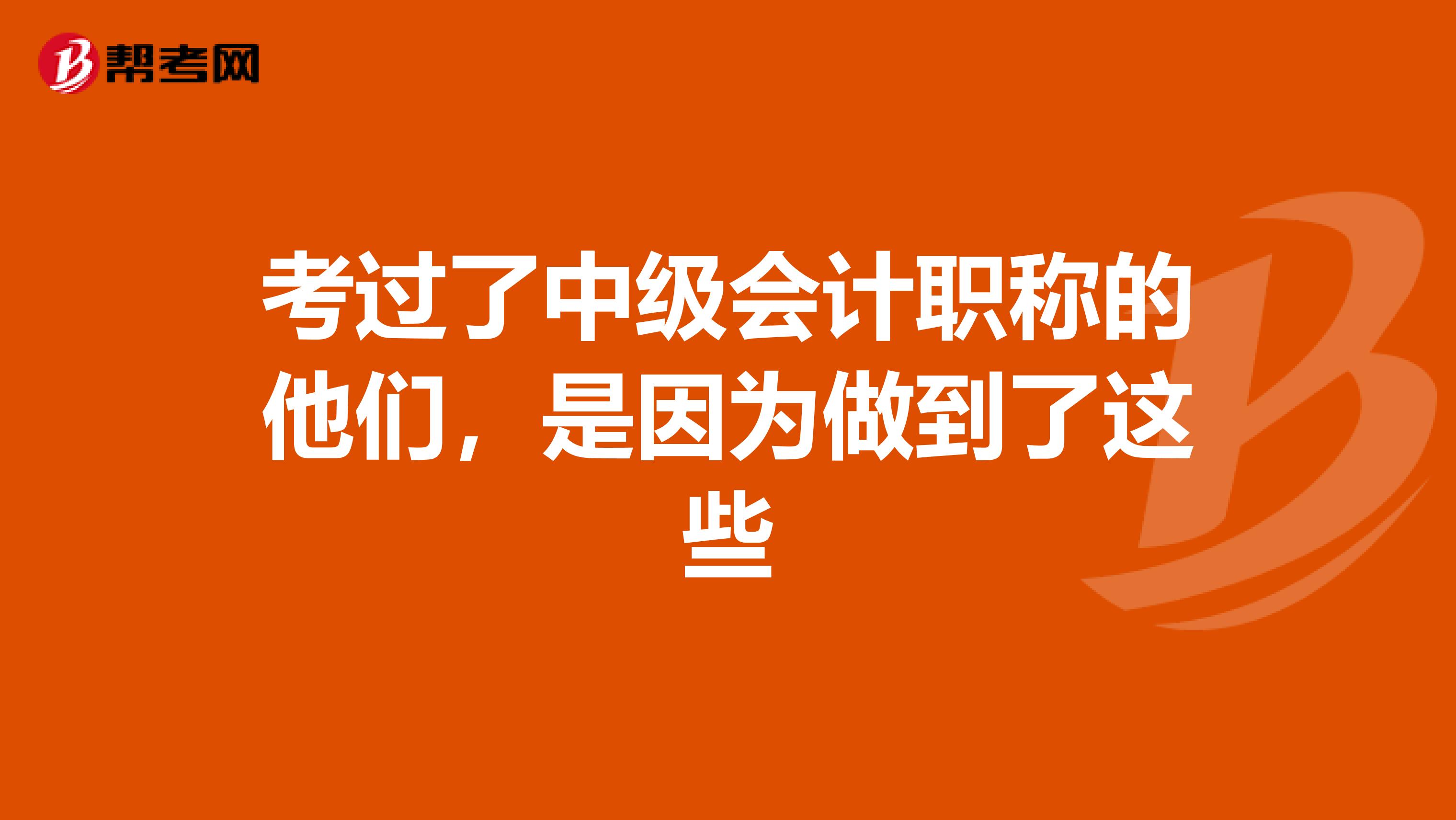 考过了中级会计职称的他们，是因为做到了这些