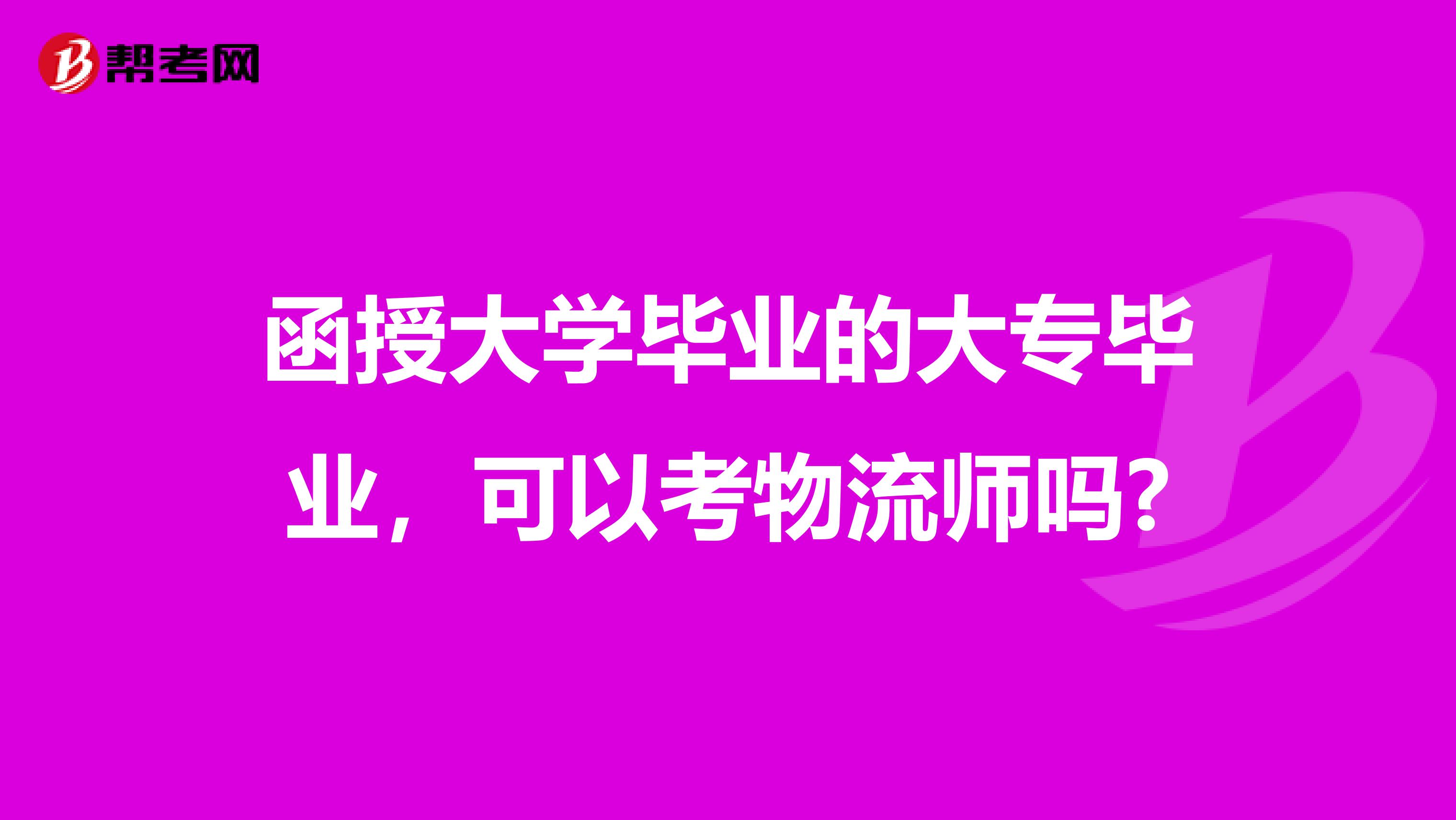 函授大学毕业的大专毕业，可以考物流师吗?
