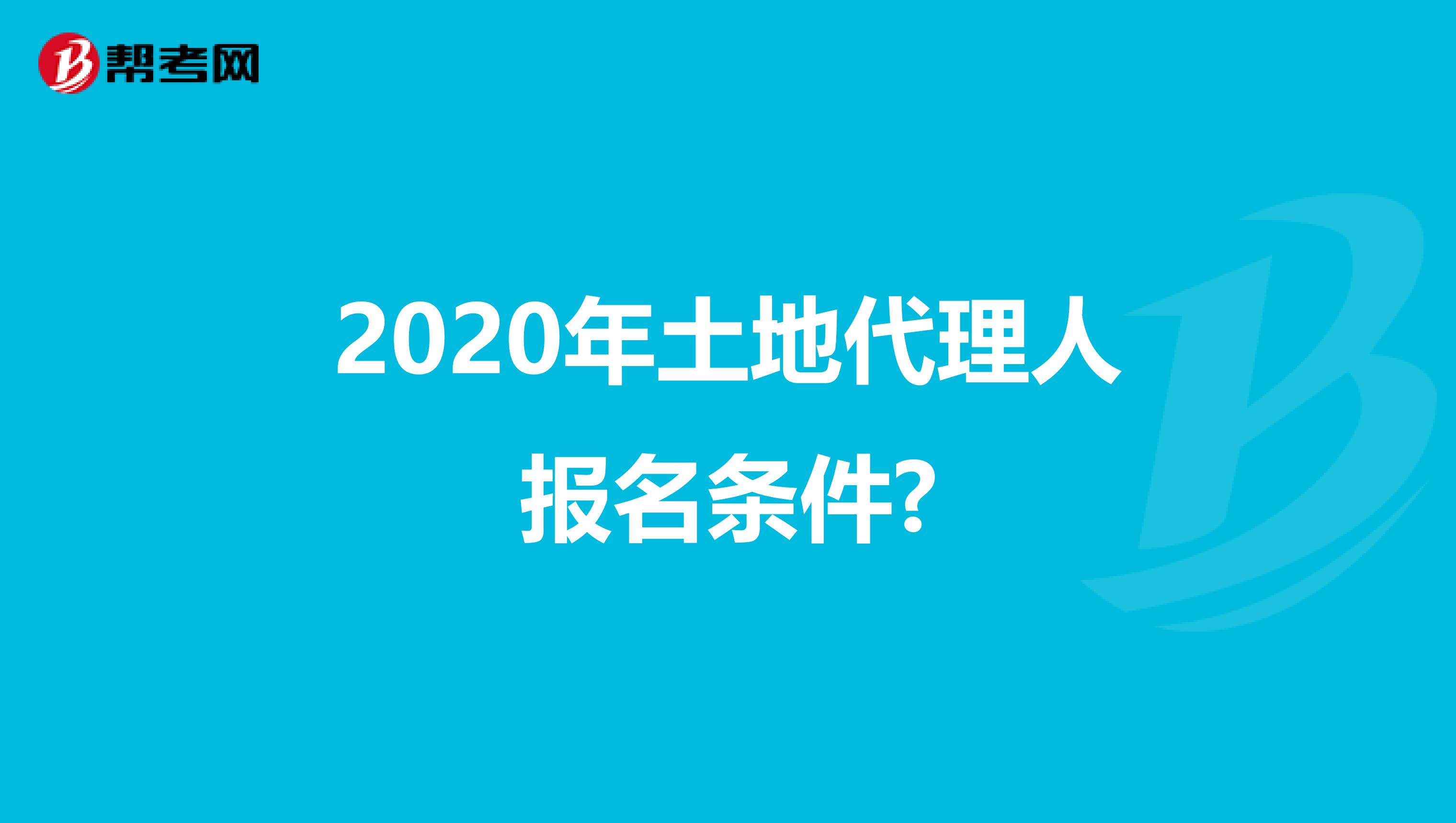 2020年土地代理人報名條件?