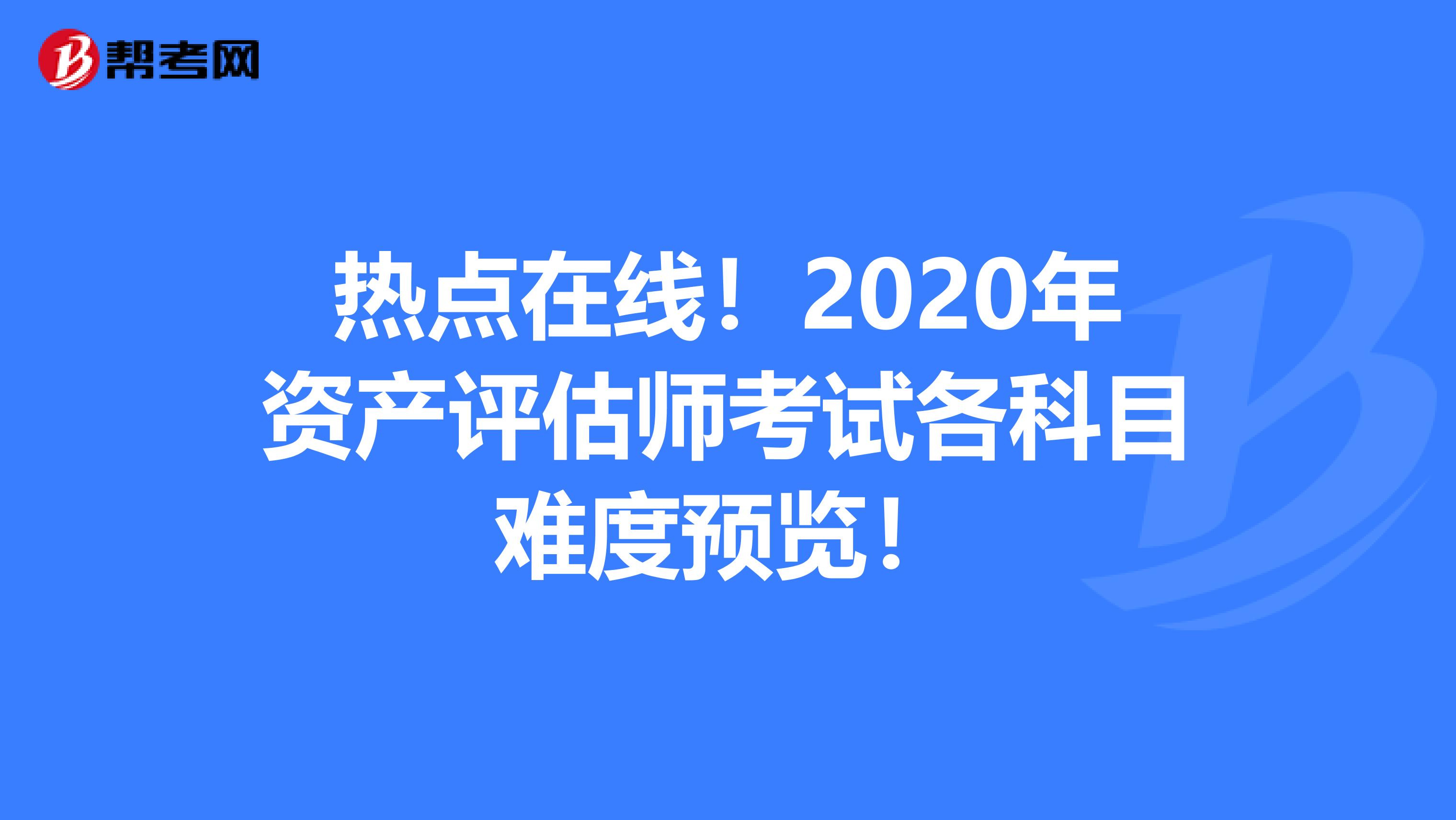 热点在线！2020年资产评估师考试各科目难度预览！