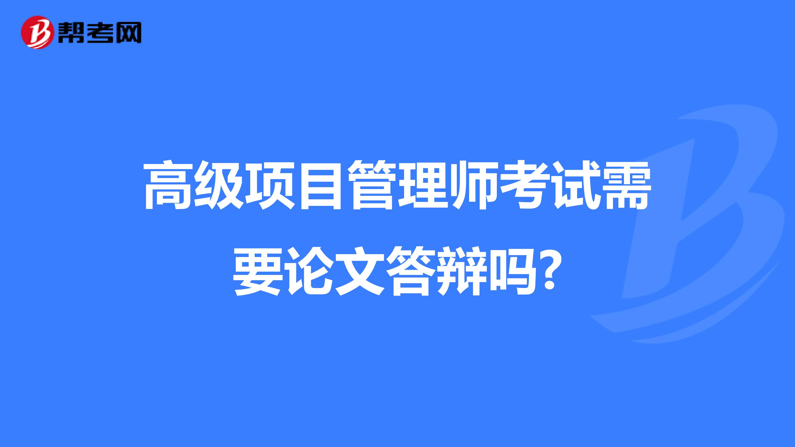 高级项目管理师考试需要论文答辩吗?