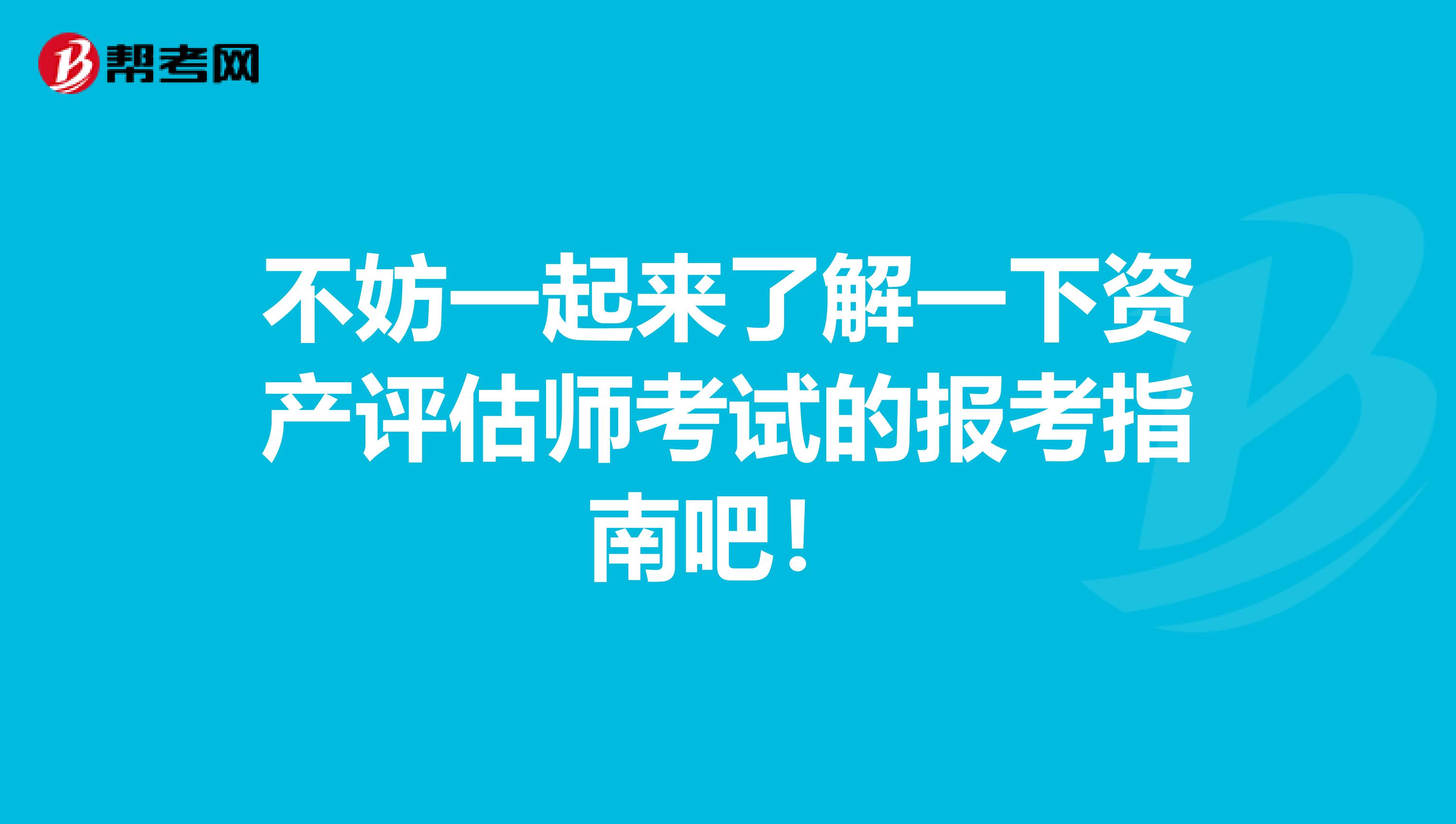 不妨一起来了解一下资产评估师考试的报考指南吧！