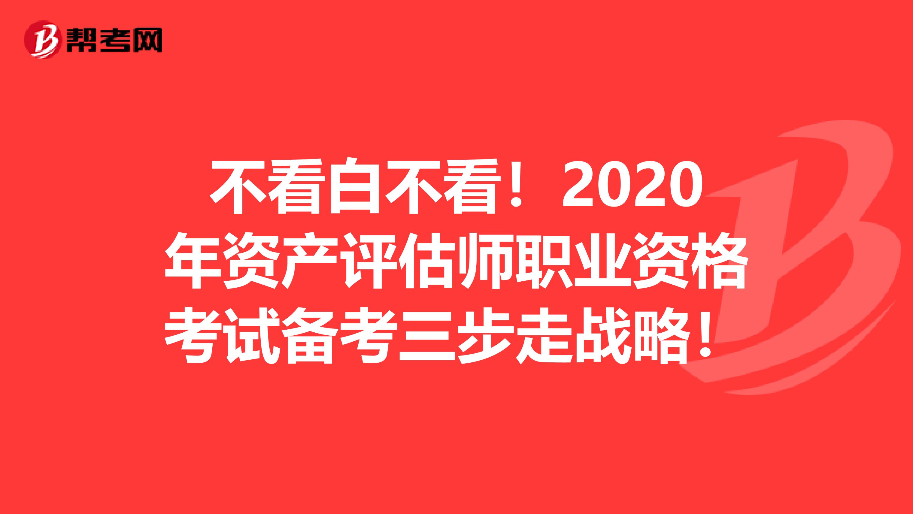 不看白不看！2020年资产评估师职业资格考试备考三步走战略！