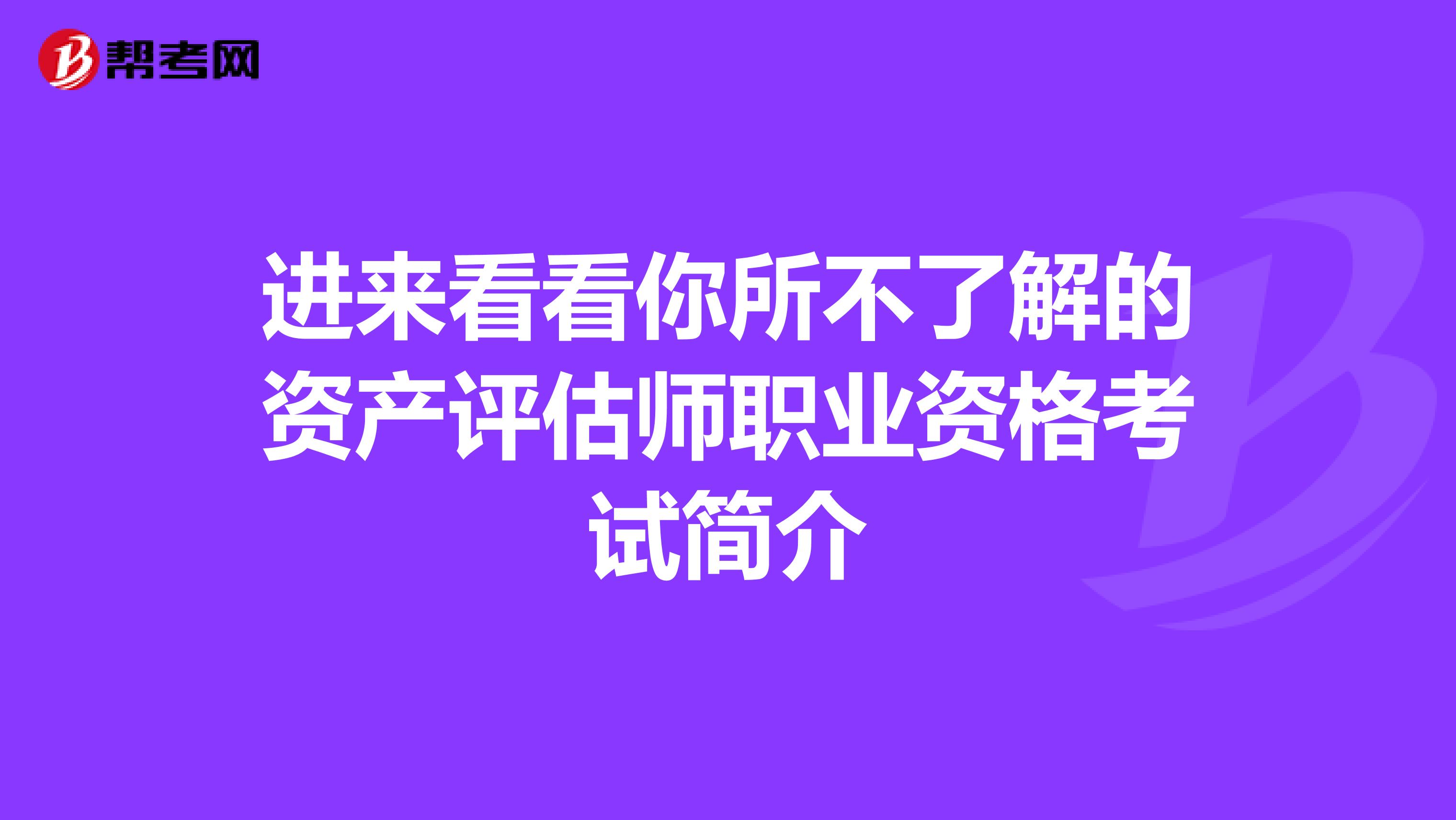 进来看看你所不了解的资产评估师职业资格考试简介