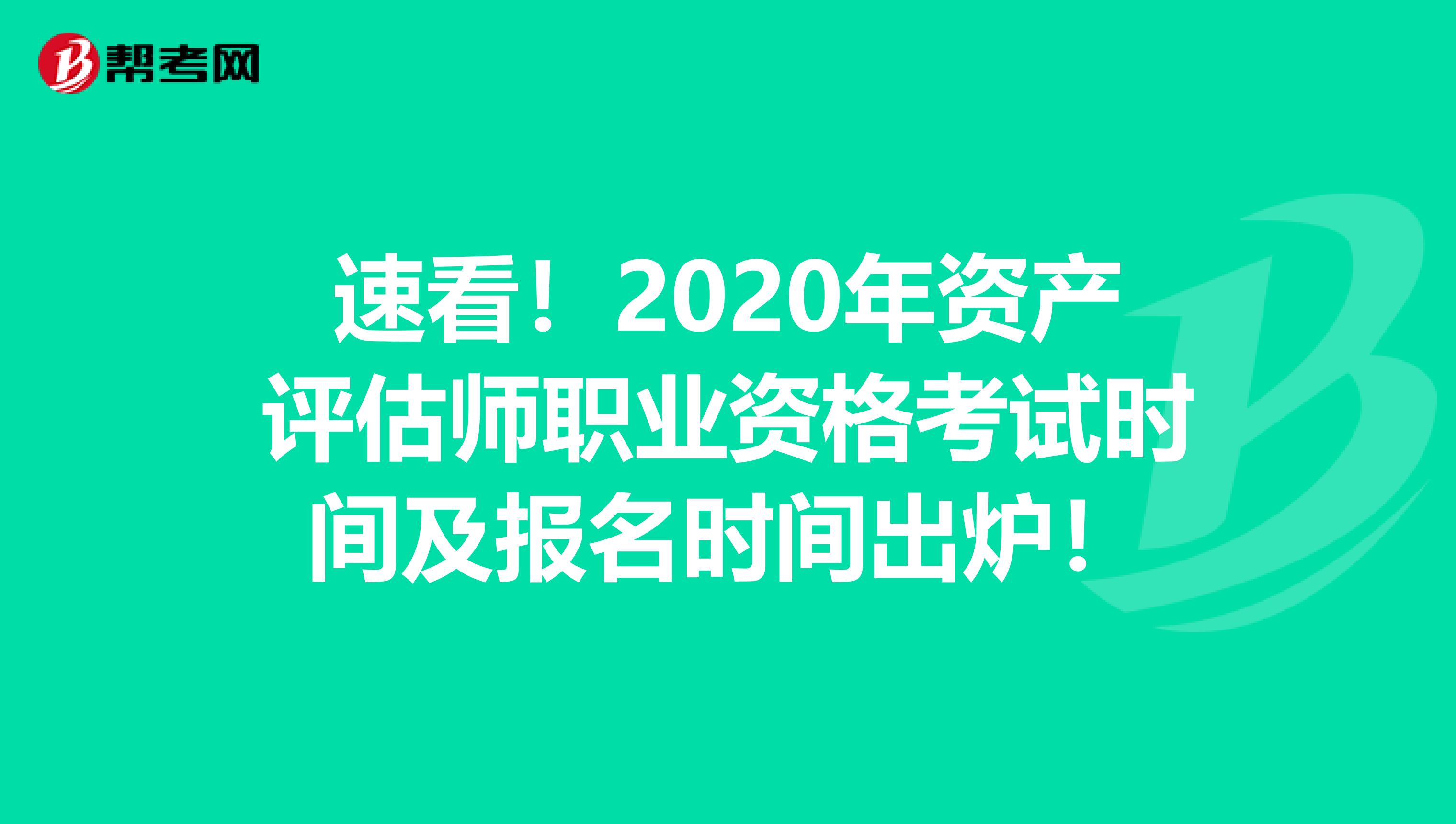 速看！2020年资产评估师职业资格考试时间及报名时间出炉！