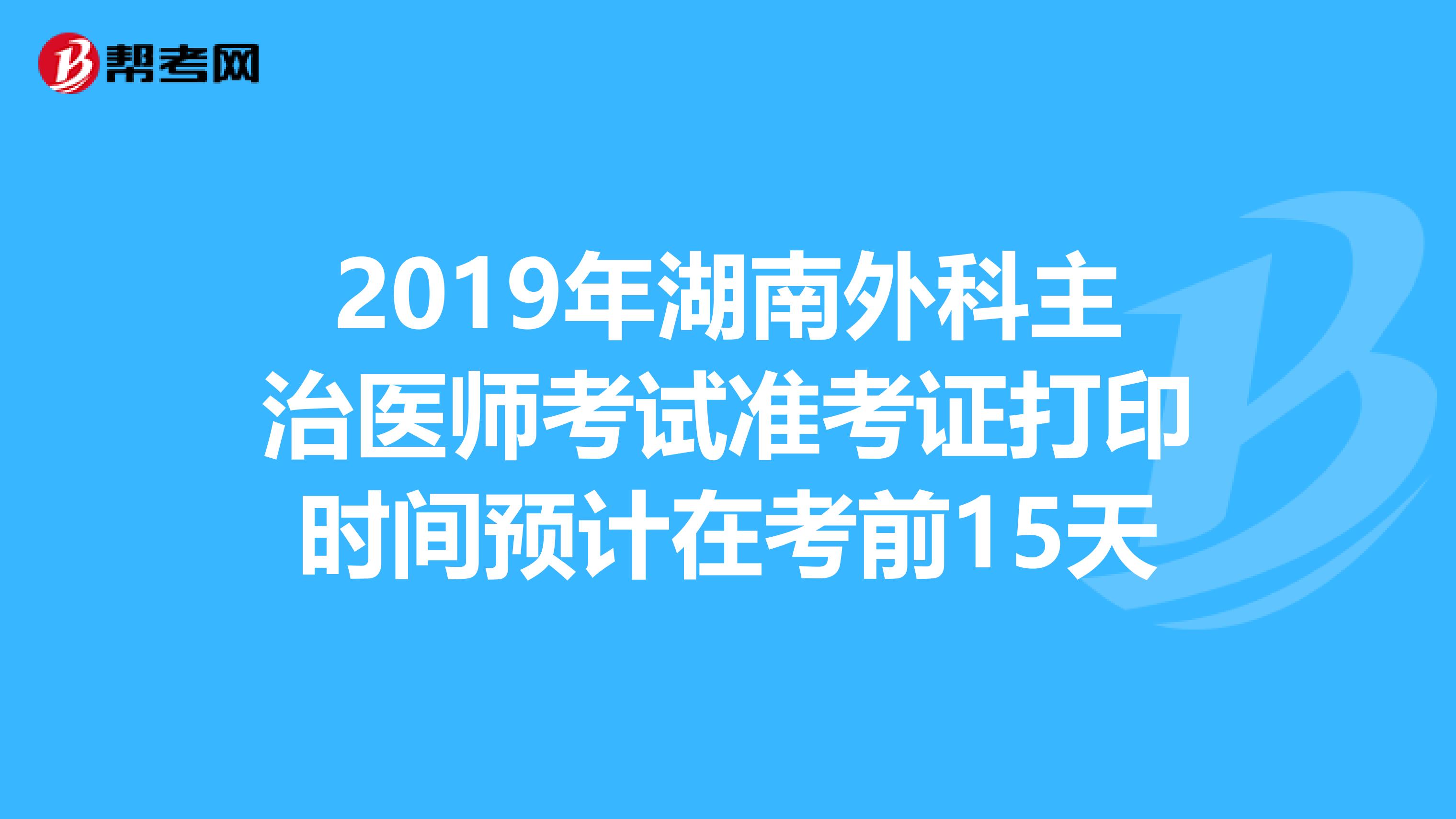 2019年湖南外科主治医师考试准考证打印时间预计在考前15天