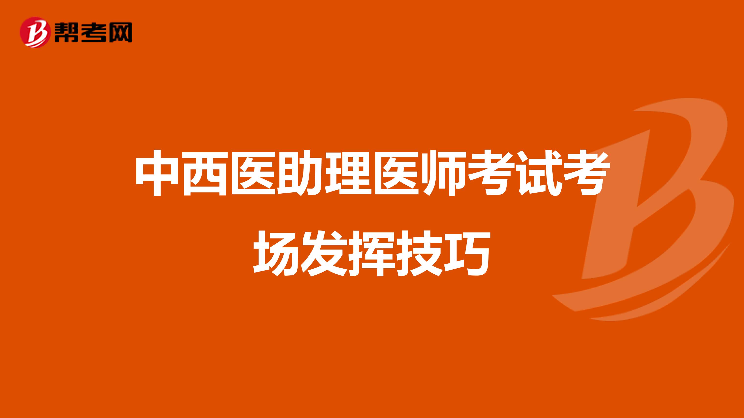 中西醫(yī)助理醫(yī)師考試考場發(fā)揮技巧
